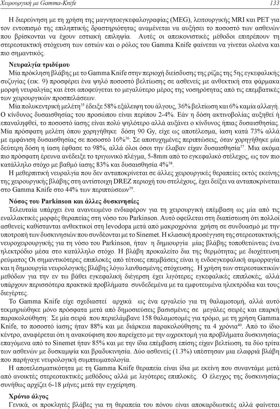 Αυτές οι απεικονιστικές μέθοδοι επιτρέπουν τη στερεοτακτική στόχευση των εστιών και ο ρόλος του Gamma Knife φαίνεται να γίνεται ολοένα και πιο σημαντικός.