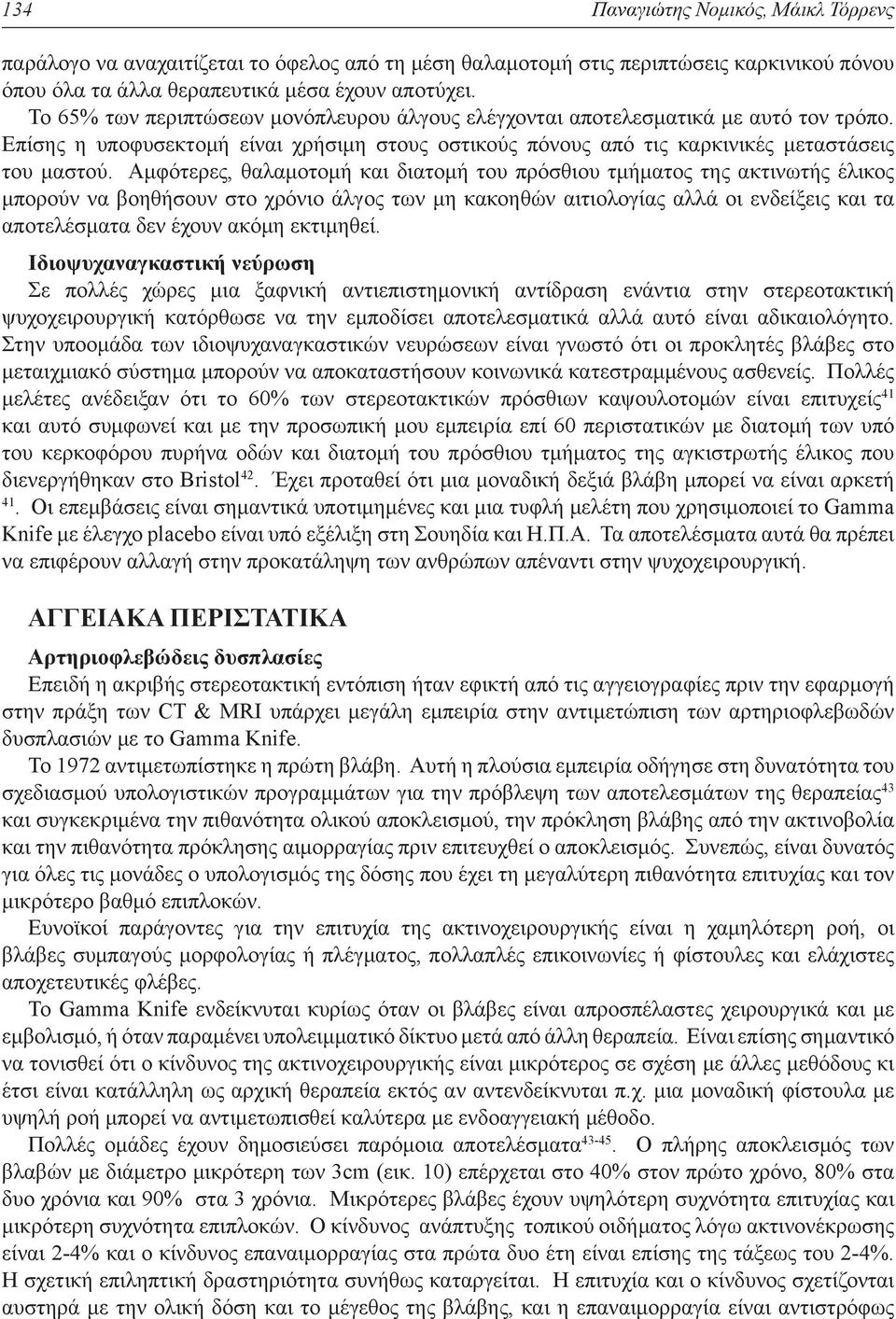 Αμφότερες, θαλαμοτομή και διατομή του πρόσθιου τμήματος της ακτινωτής έλικος μπορούν να βοηθήσουν στο χρόνιο άλγος των μη κακοηθών αιτιολογίας αλλά οι ενδείξεις και τα αποτελέσματα δεν έχουν ακόμη