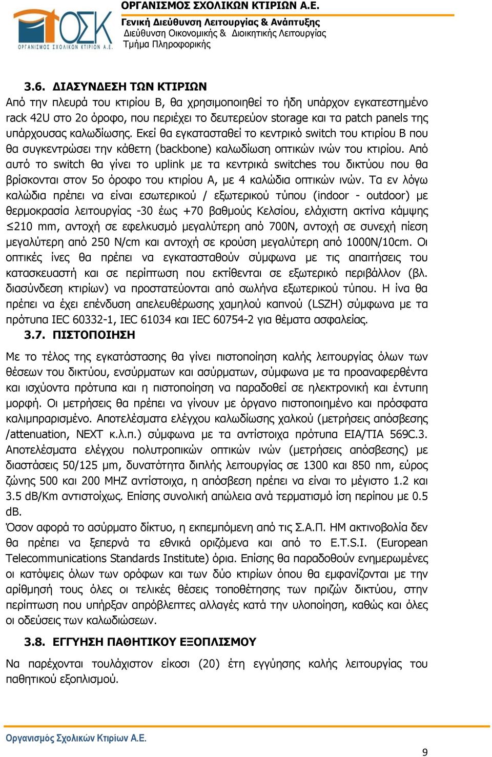 Από αυτό το switch θα γίνει το uplink με τα κεντρικά switches του δικτύου που θα βρίσκονται στον 5ο όροφο του κτιρίου Α, με 4 καλώδια οπτικών ινών.