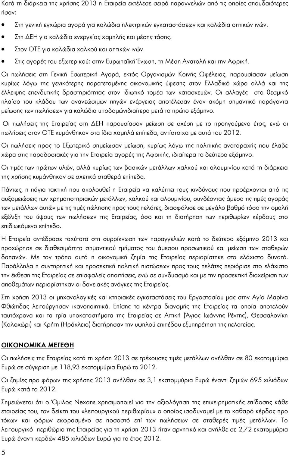 Οι πωλήσεις στη Γενική Εσωτερική Αγορά, εκτός Οργανισμών Κοινής Ωφέλειας, παρουσίασαν μείωση κυρίως λόγω της γενικότερης παρατεταμένης οικονομικής ύφεσης στον Ελλαδικό χώρο αλλά και της έλλειψης