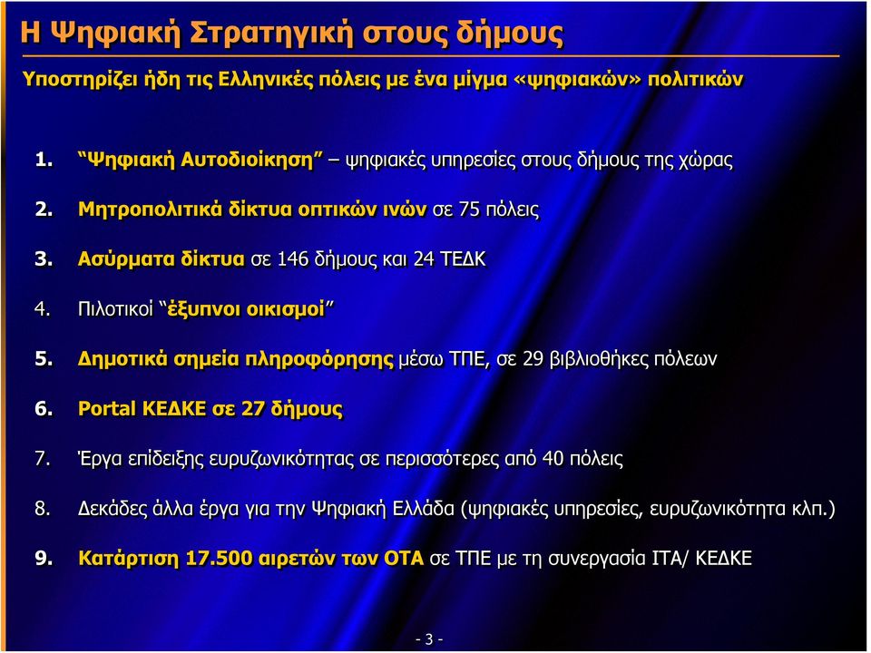 Ασύρματα δίκτυα σε 146 δήμους και 24 ΤΕΔΚ 4. Πιλοτικοί έξυπνοι οικισμοί 5. Δημοτικάσημείαπληροφόρησηςμέσω μέσω ΤΠΕ, σε 29 βιβλιοθήκες πόλεων 6.