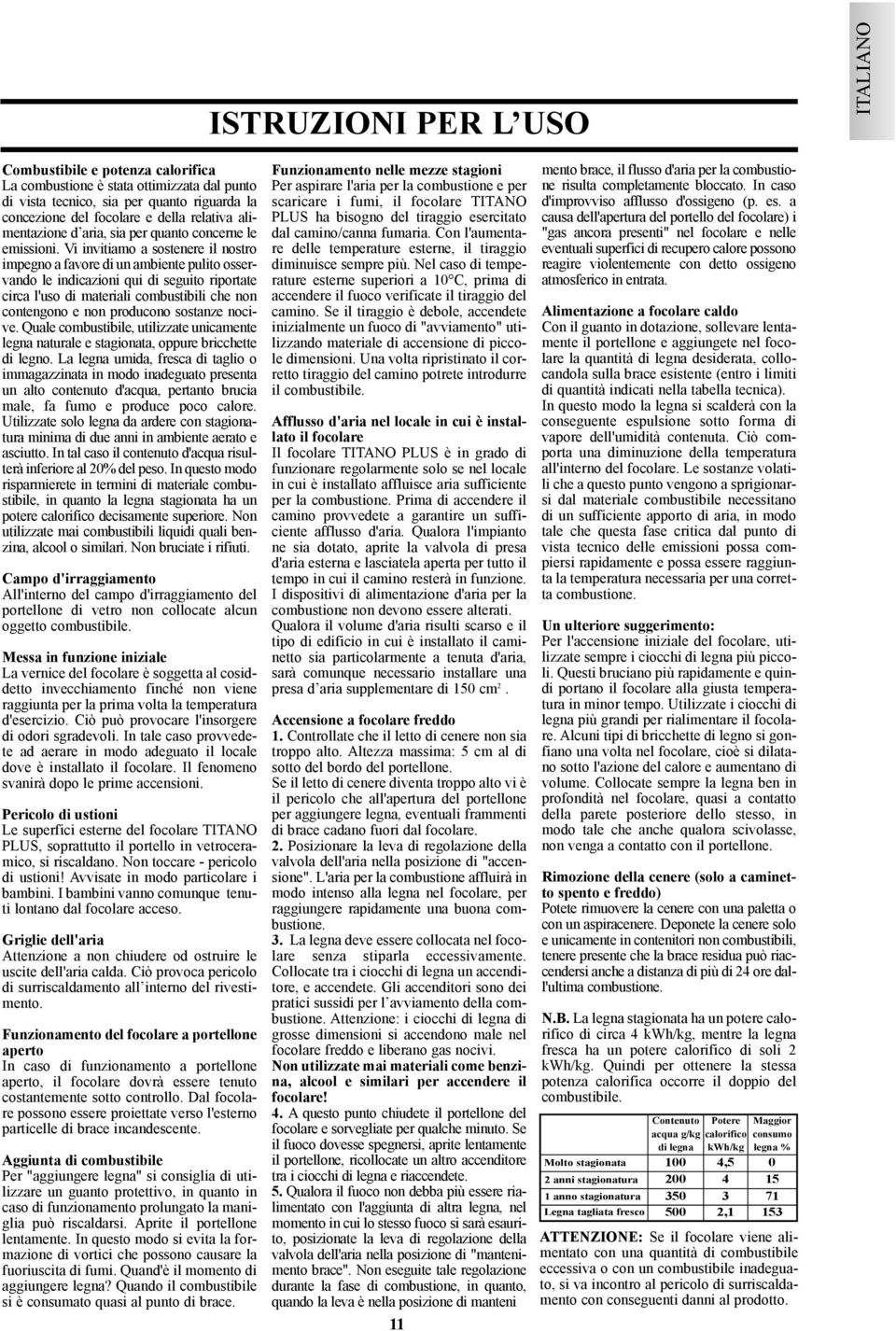 Vi invitiamo a sostenere il nostro impegno a favore di un ambiente pulito osservando le indicazioni qui di seguito riportate circa l'uso di materiali combustibili che non contengono e non producono