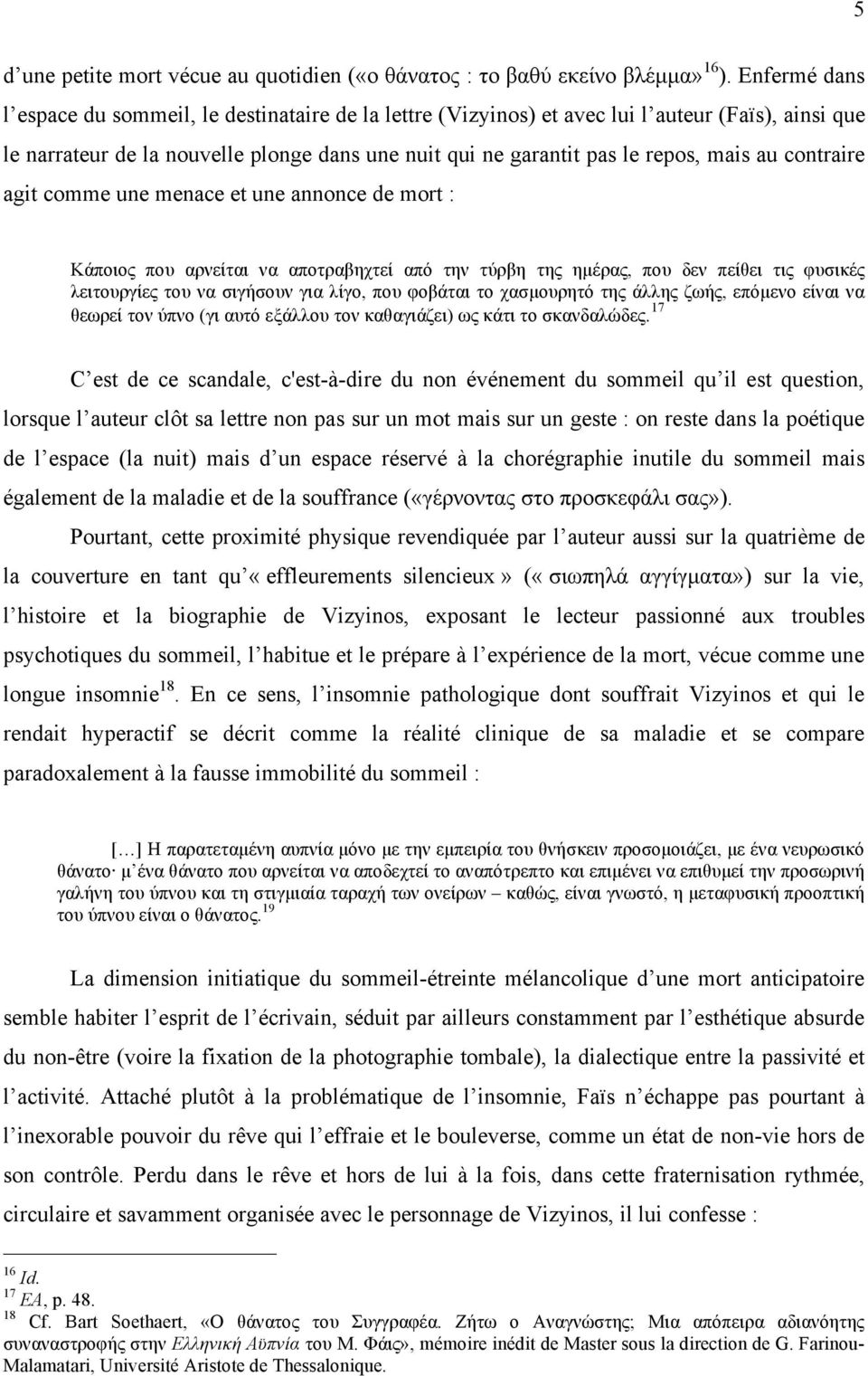 contraire agit comme une menace et une annonce de mort : Κάποιος που αρνείται να αποτραβηχτεί από την τύρβη της ηµέρας, που δεν πείθει τις φυσικές λειτουργίες του να σιγήσουν για λίγο, που φοβάται το