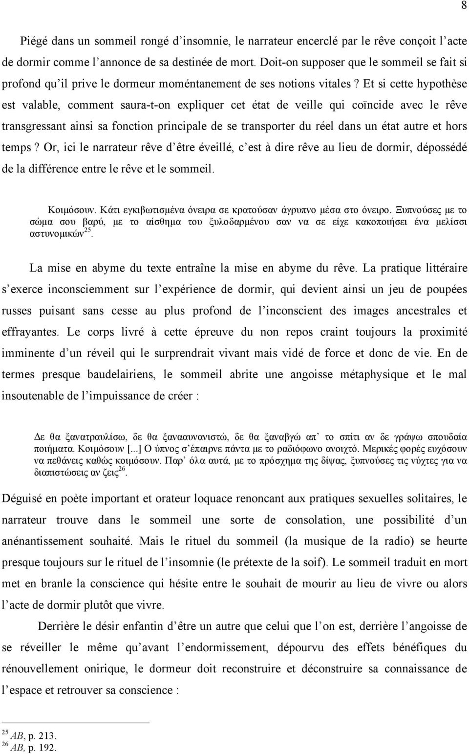 Et si cette hypothèse est valable, comment saura-t-on expliquer cet état de veille qui coïncide avec le rêve transgressant ainsi sa fonction principale de se transporter du réel dans un état autre et