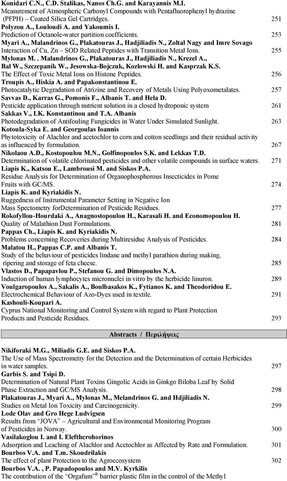 , Zoltal Nagy and Imre Sovago Interaction of Cu, Zn SOD Related Peptides with Transition Metal Ions. 255 Mylonas M.. Malandrinos G., Plakatouras J., Hadjiliadis N., Krezel A., Bal W., Szczepanik W.