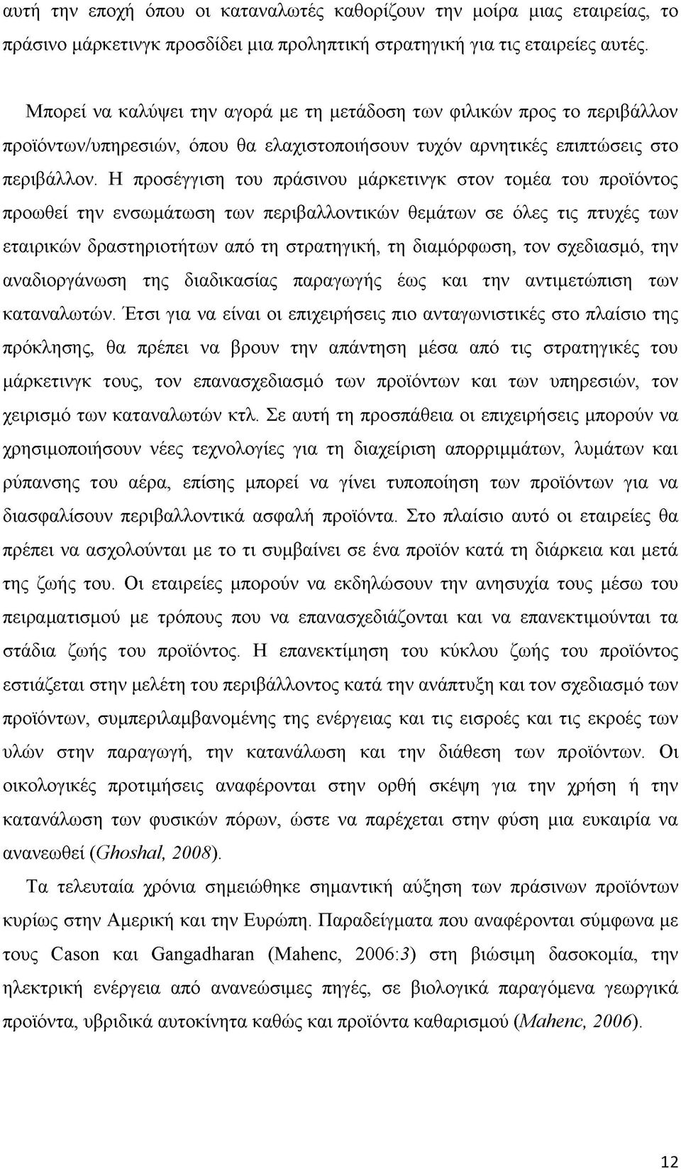 Η προσέγγιση του πράσινου μάρκετινγκ στον τομέα του προϊόντος προωθεί την ενσωμάτωση των περιβαλλοντικών θεμάτων σε όλες τις πτυχές των εταιρικών δραστηριοτήτων από τη στρατηγική, τη διαμόρφωση, τον