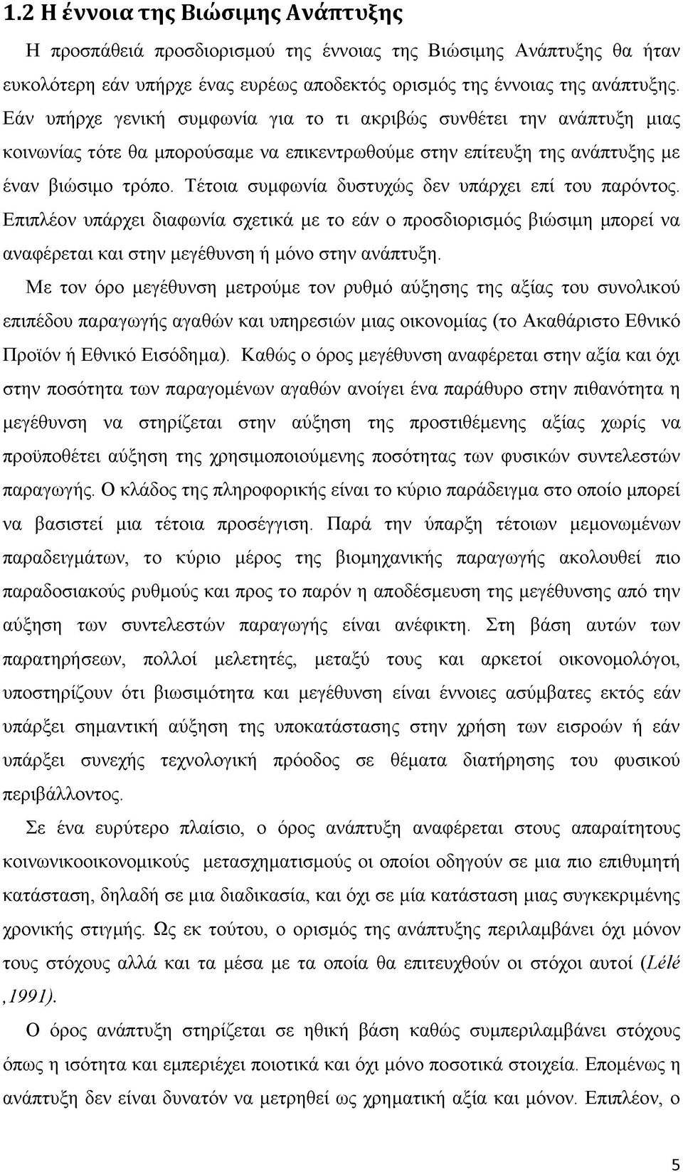 Τέτοια συμφωνία δυστυχώς δεν υπάρχει επί του παρόντος. Επιπλέον υπάρχει διαφωνία σχετικά με το εάν ο προσδιορισμός βιώσιμη μπορεί να αναφέρεται και στην μεγέθυνση ή μόνο στην ανάπτυξη.