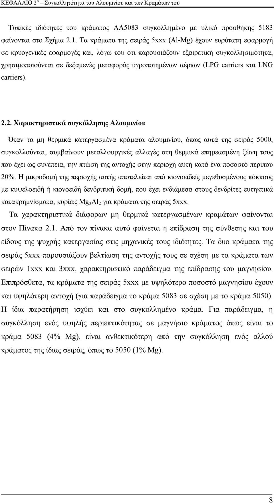 Τα κράματα της σειράς 5xxx (Al-Mg) έχουν ευρύτατη εφαρμογή σε κρυογενικές εφαρμογές και, λόγω του ότι παρουσιάζουν εξαιρετική συγκολλησιμότητα, χρησιμοποιούνται σε δεξαμενές μεταφοράς υγροποιημένων