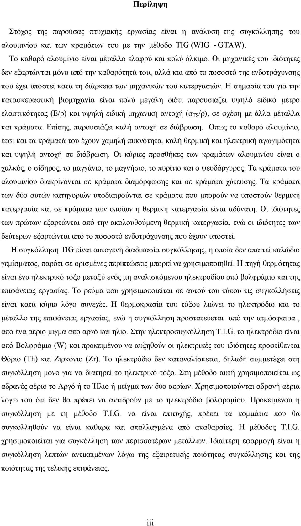 Οι μηχανικές του ιδιότητες δεν εξαρτώνται μόνο από την καθαρότητά του, αλλά και από το ποσοστό της ενδοτράχυνσης που έχει υποστεί κατά τη διάρκεια των μηχανικών του κατεργασιών.