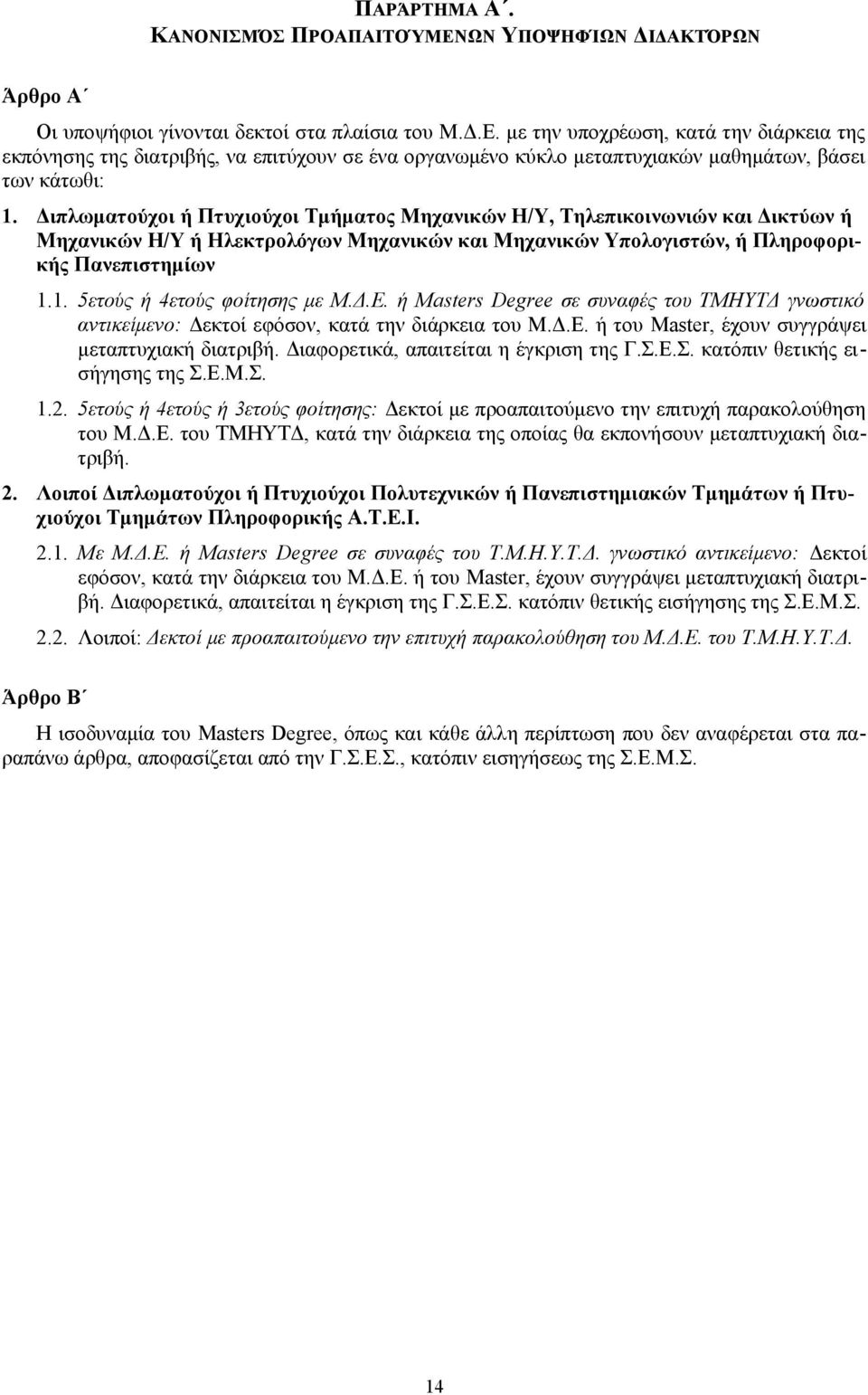 1. 5ετούς ή 4ετούς φοίτησης με Μ.Δ.Ε. ή Masters Degree σε συναφές του ΤΜΗΥΤΔ γνωστικό αντικείμενο: Δεκτοί εφόσον, κατά την διάρκεια του Μ.Δ.Ε. ή του Master, έχουν συγγράψει μεταπτυχιακή διατριβή.