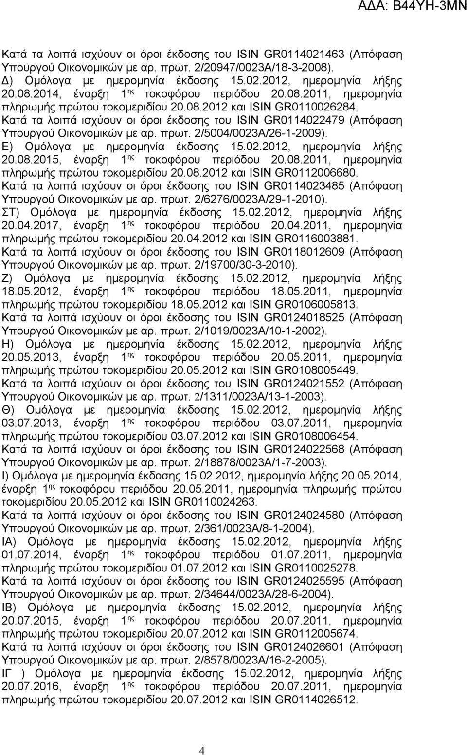 2/5004/0023Α/26-1-2009). Ε) Ομόλογα με ημερομηνία έκδοσης 15.02.2012, ημερομηνία λήξης 20.08.2015, έναρξη 1 ης τοκοφόρου περιόδου 20.08.2011, ημερομηνία πληρωμής πρώτου τοκομεριδίου 20.08.2012 και ISIN GR0112006680.