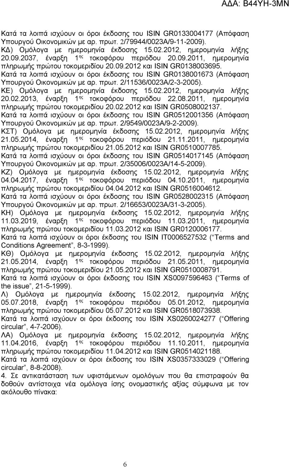 2/11536/0023Α/2-3-2005). ΚΕ) Ομόλογα με ημερομηνία έκδοσης 15.02.2012, ημερομηνία λήξης 20.02.2013, έναρξη 1 ης τοκοφόρου περιόδου 22.08.2011, ημερομηνία πληρωμής πρώτου τοκομεριδίου 20.02.2012 και ISIN GR0508002137.