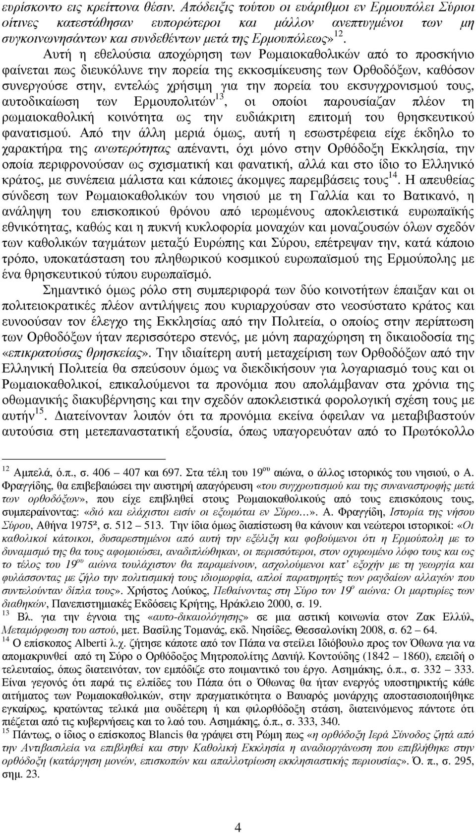 Αυτή η εθελούσια αποχώρηση των Ρωµαιοκαθολικών από το προσκήνιο φαίνεται πως διευκόλυνε την πορεία της εκκοσµίκευσης των Ορθοδόξων, καθόσον συνεργούσε στην, εντελώς χρήσιµη για την πορεία του