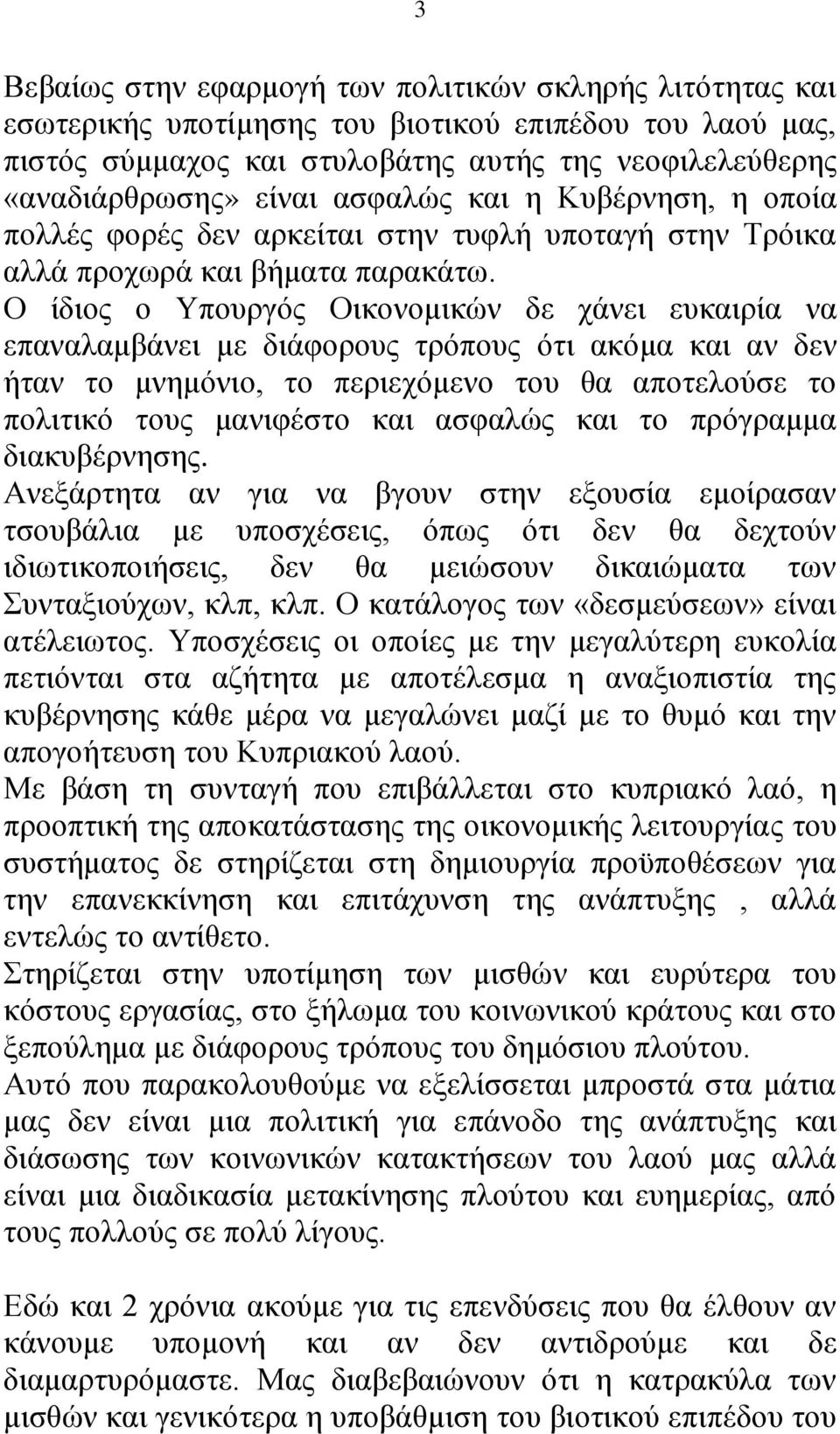 Ο ίδιος ο Υπουργός Οικονομικών δε χάνει ευκαιρία να επαναλαμβάνει με διάφορους τρόπους ότι ακόμα και αν δεν ήταν το μνημόνιο, το περιεχόμενο του θα αποτελούσε το πολιτικό τους μανιφέστο και ασφαλώς