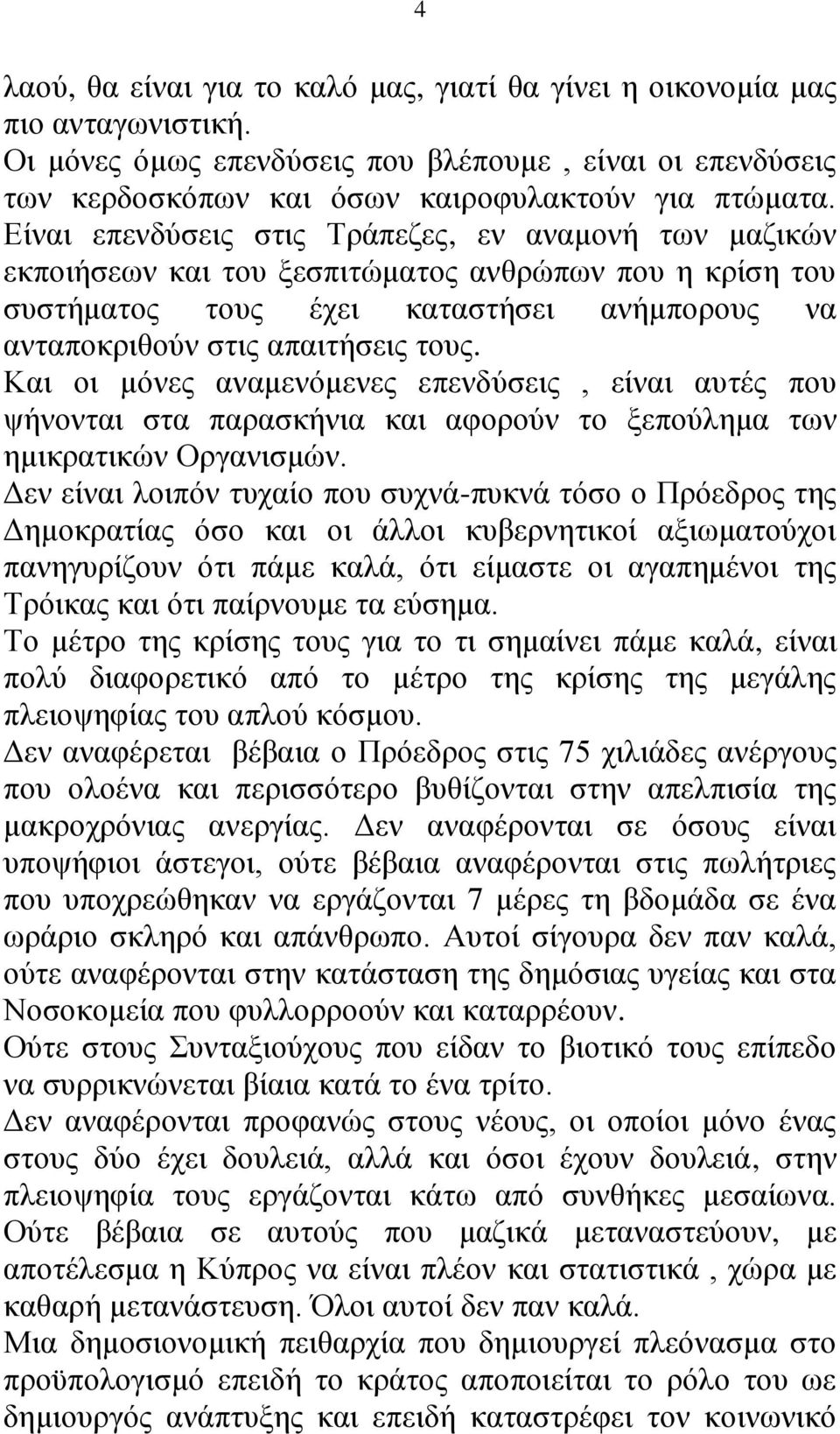 Και οι μόνες αναμενόμενες επενδύσεις, είναι αυτές που ψήνονται στα παρασκήνια και αφορούν το ξεπούλημα των ημικρατικών Οργανισμών.