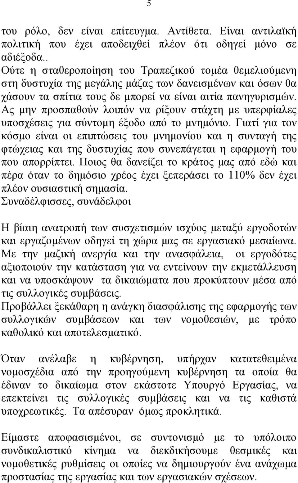 Ας μην προσπαθούν λοιπόν να ρίξουν στάχτη με υπερφίαλες υποσχέσεις για σύντομη έξοδο από το μνημόνιο.