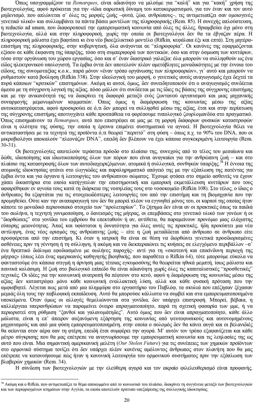 H συνεχής απλούστευση, η reductio ad unum, που διαφοροποιεί την εµπορευµατική κοινωνία από όλες τις άλλες, θριαµβεύει όχι µόνο στη βιοτεχνολογία, αλλά και στην πληροφορική, χωρίς την οποία οι