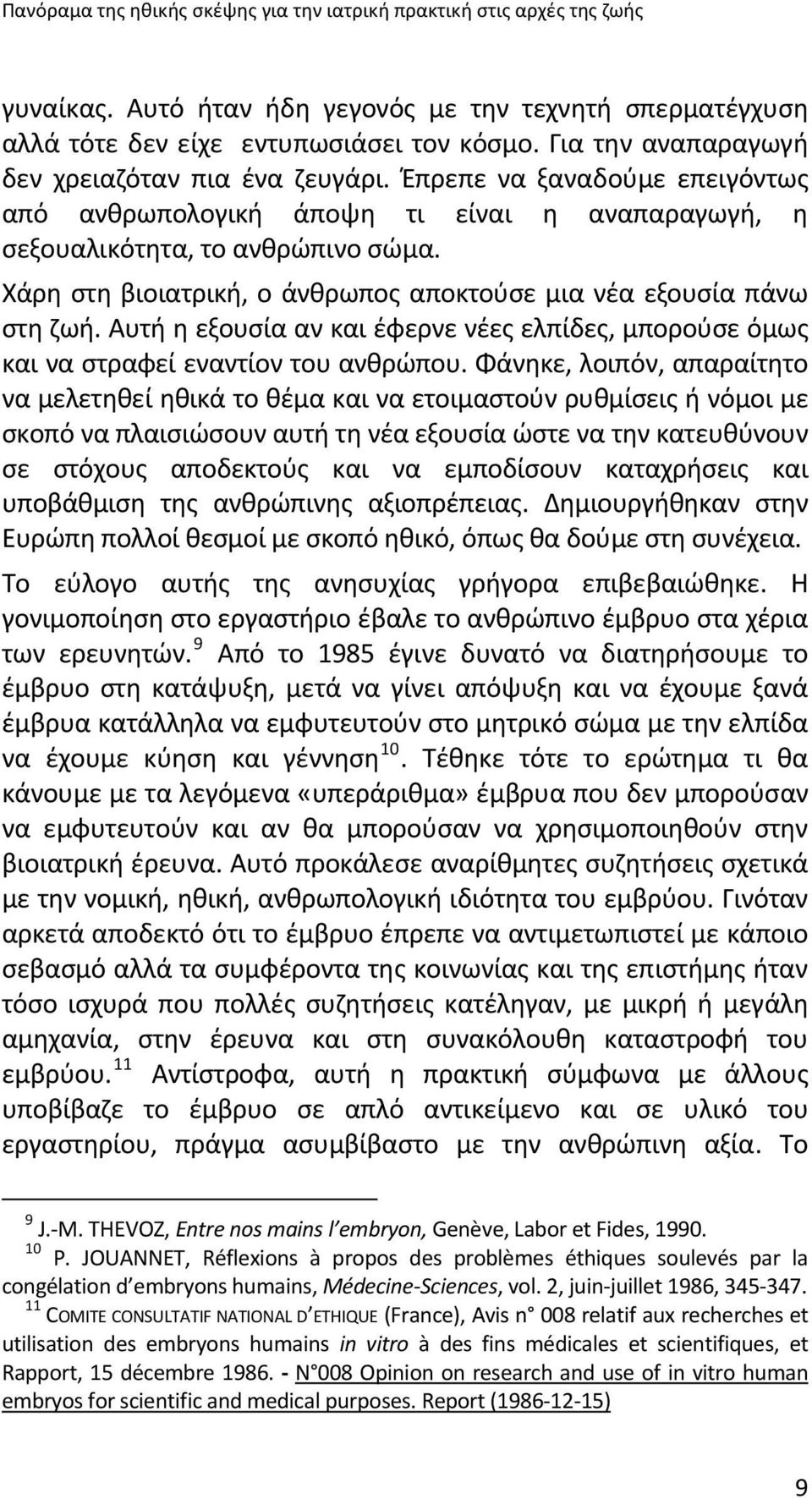 Χάρη στη βιοιατρική, ο άνθρωπος αποκτούσε μια νέα εξουσία πάνω στη ζωή. Αυτή η εξουσία αν και έφερνε νέες ελπίδες, μπορούσε όμως και να στραφεί εναντίον του ανθρώπου.