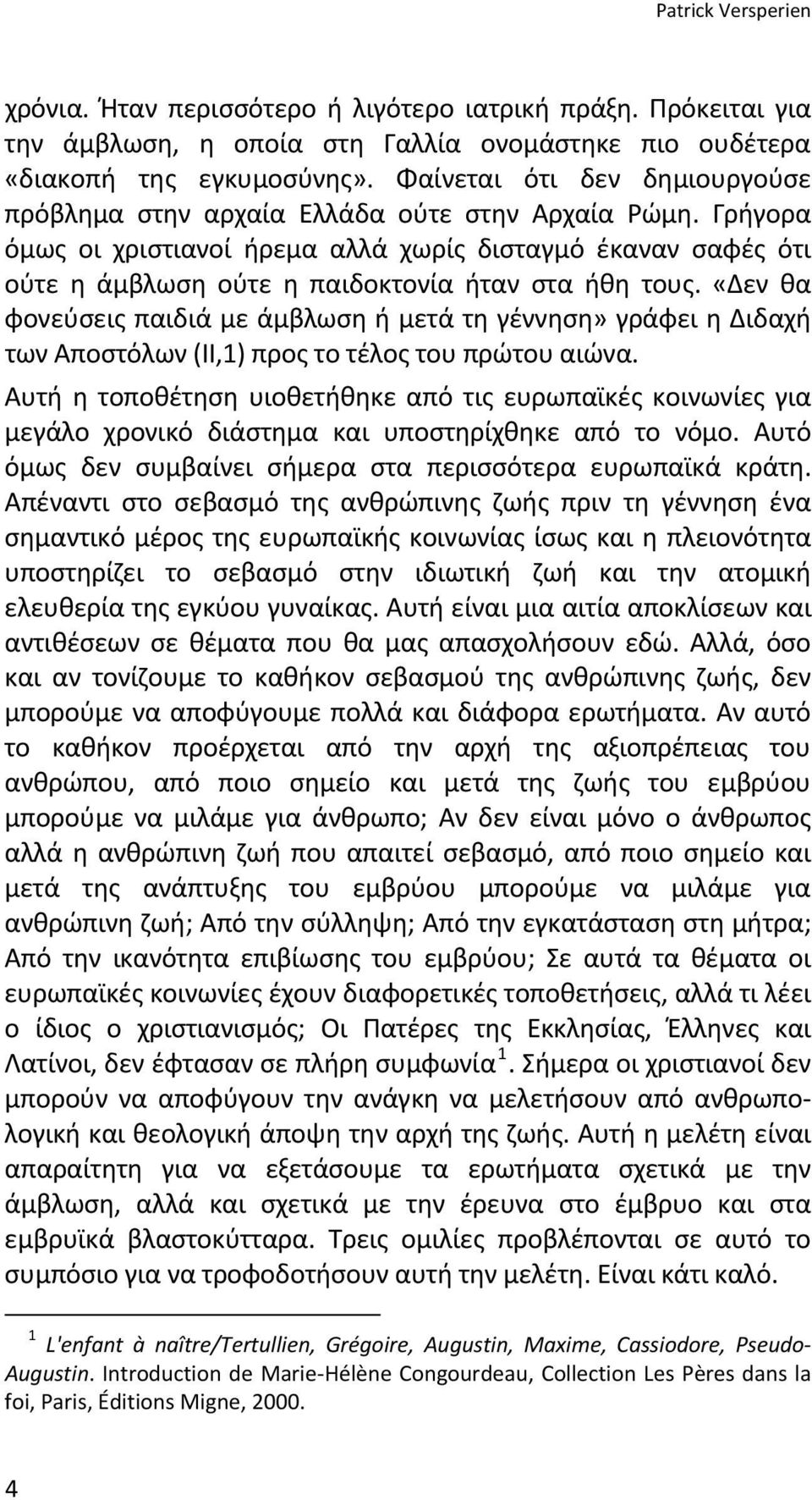 Γρήγορα όμως οι χριστιανοί ήρεμα αλλά χωρίς δισταγμό έκαναν σαφές ότι ούτε η άμβλωση ούτε η παιδοκτονία ήταν στα ήθη τους.