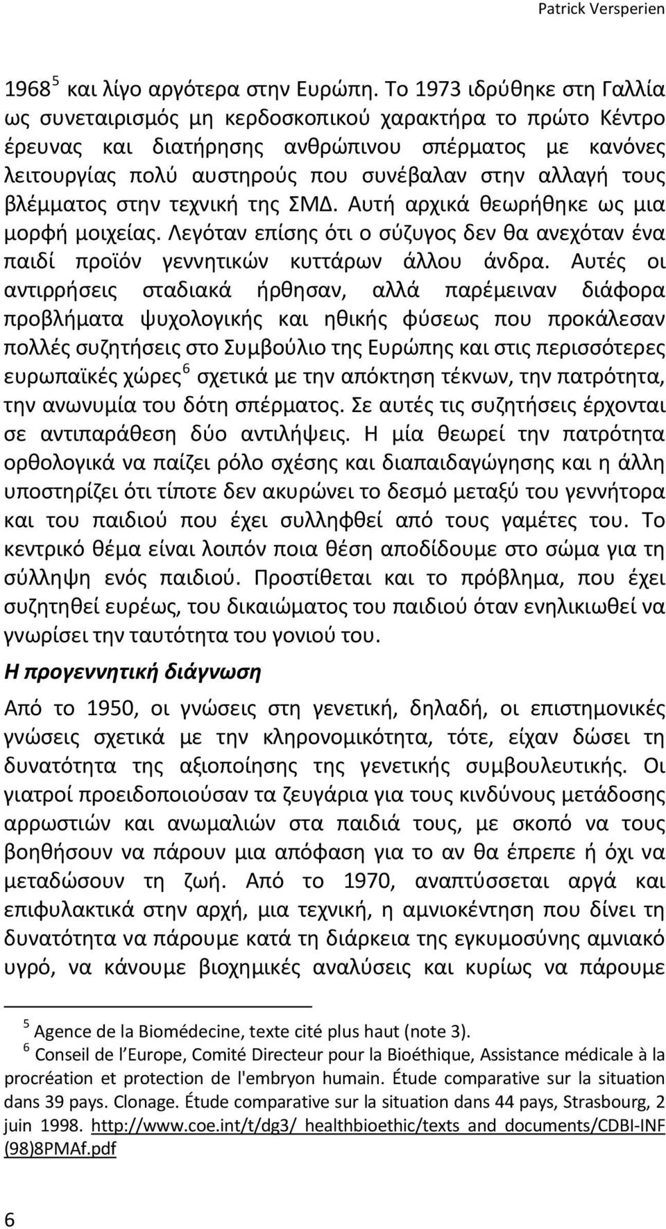 τους βλέμματος στην τεχνική της ΣΜΔ. Αυτή αρχικά θεωρήθηκε ως μια μορφή μοιχείας. Λεγόταν επίσης ότι ο σύζυγος δεν θα ανεχόταν ένα παιδί προϊόν γεννητικών κυττάρων άλλου άνδρα.