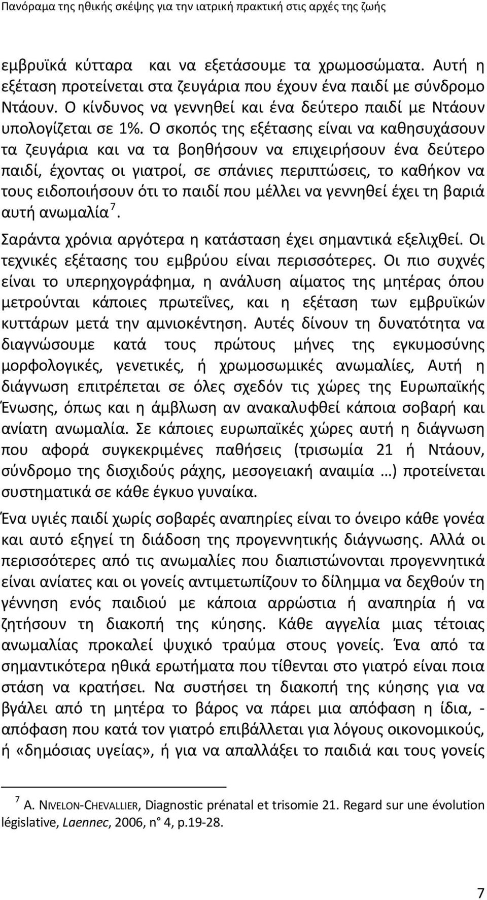 Ο σκοπός της εξέτασης είναι να καθησυχάσουν τα ζευγάρια και να τα βοηθήσουν να επιχειρήσουν ένα δεύτερο παιδί, έχοντας οι γιατροί, σε σπάνιες περιπτώσεις, το καθήκον να τους ειδοποιήσουν ότι το παιδί