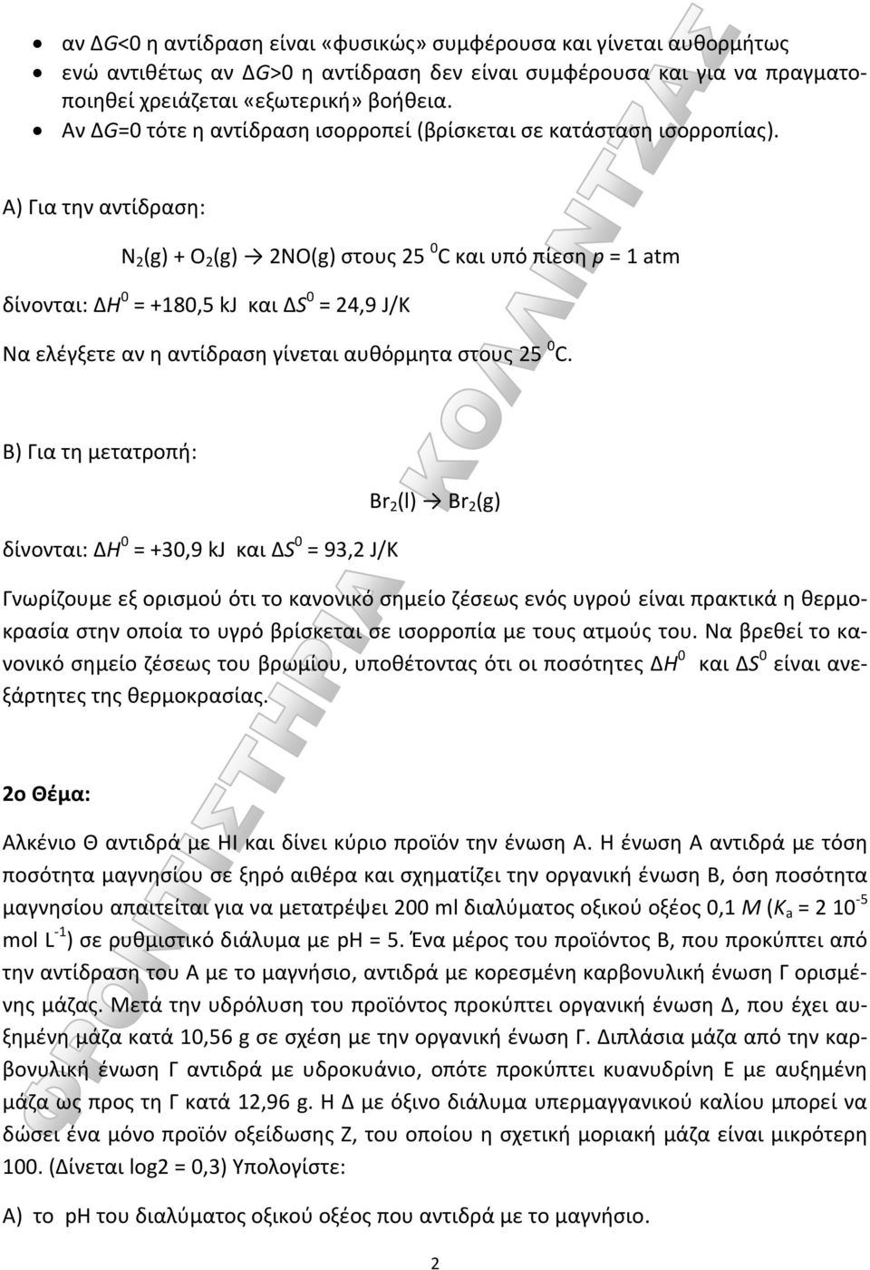 Α) Για την αντίδραση: N 2 (g) + 2 (g) 2N(g) στους 25 0 και υπό πίεση p = 1 atm δίνονται: ΔΗ 0 = +180,5 kj και ΔS 0 = 24,9 J/K Να ελέγξετε αν η αντίδραση γίνεται αυθόρμητα στους 25 0.