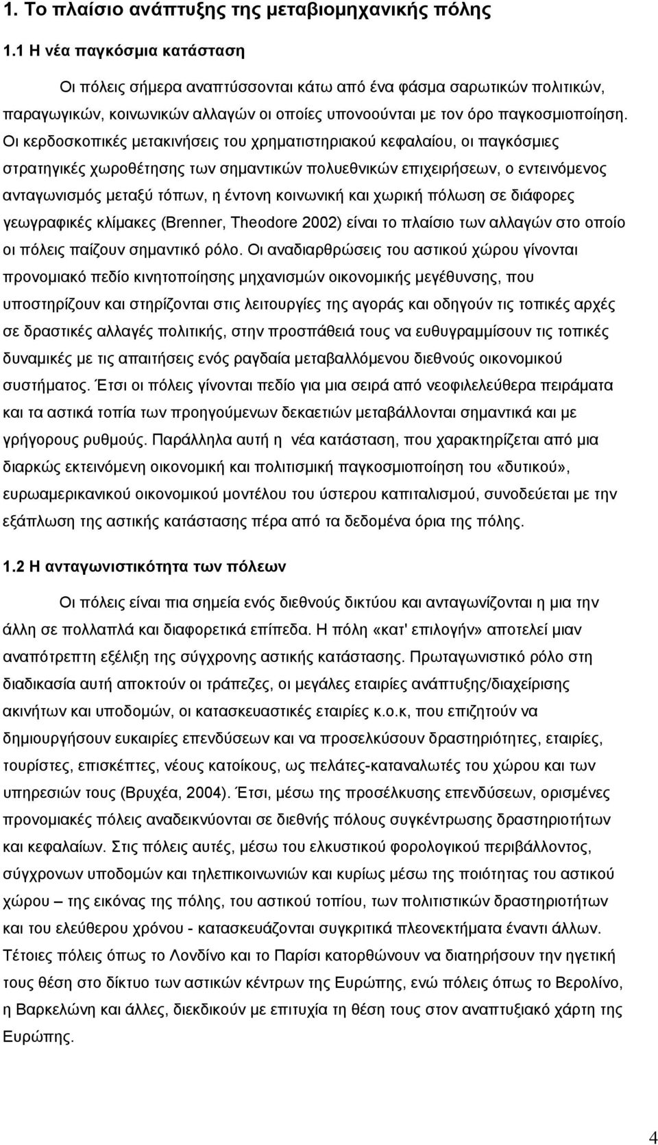 Οι κερδοσκοπικές μετακινήσεις του χρηματιστηριακού κεφαλαίου, οι παγκόσμιες στρατηγικές χωροθέτησης των σημαντικών πολυεθνικών επιχειρήσεων, ο εντεινόμενος ανταγωνισμός μεταξύ τόπων, η έντονη