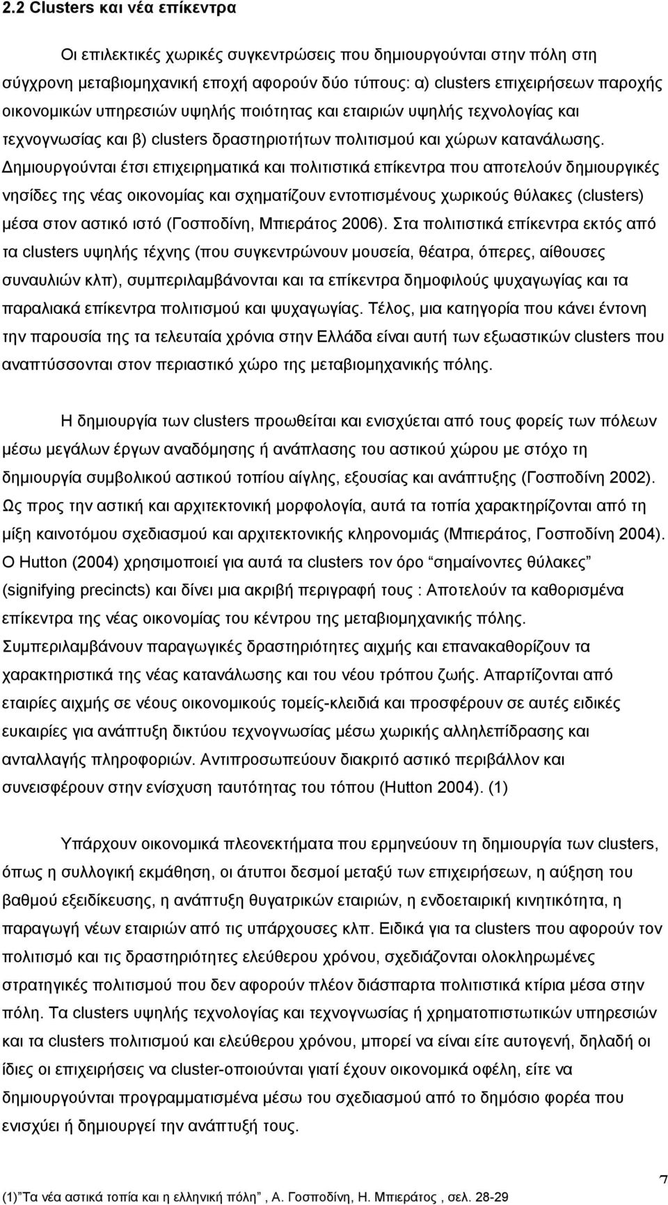 Δημιουργούνται έτσι επιχειρηματικά και πολιτιστικά επίκεντρα που αποτελούν δημιουργικές νησίδες της νέας οικονομίας και σχηματίζουν εντοπισμένους χωρικούς θύλακες (clusters) μέσα στον αστικό ιστό