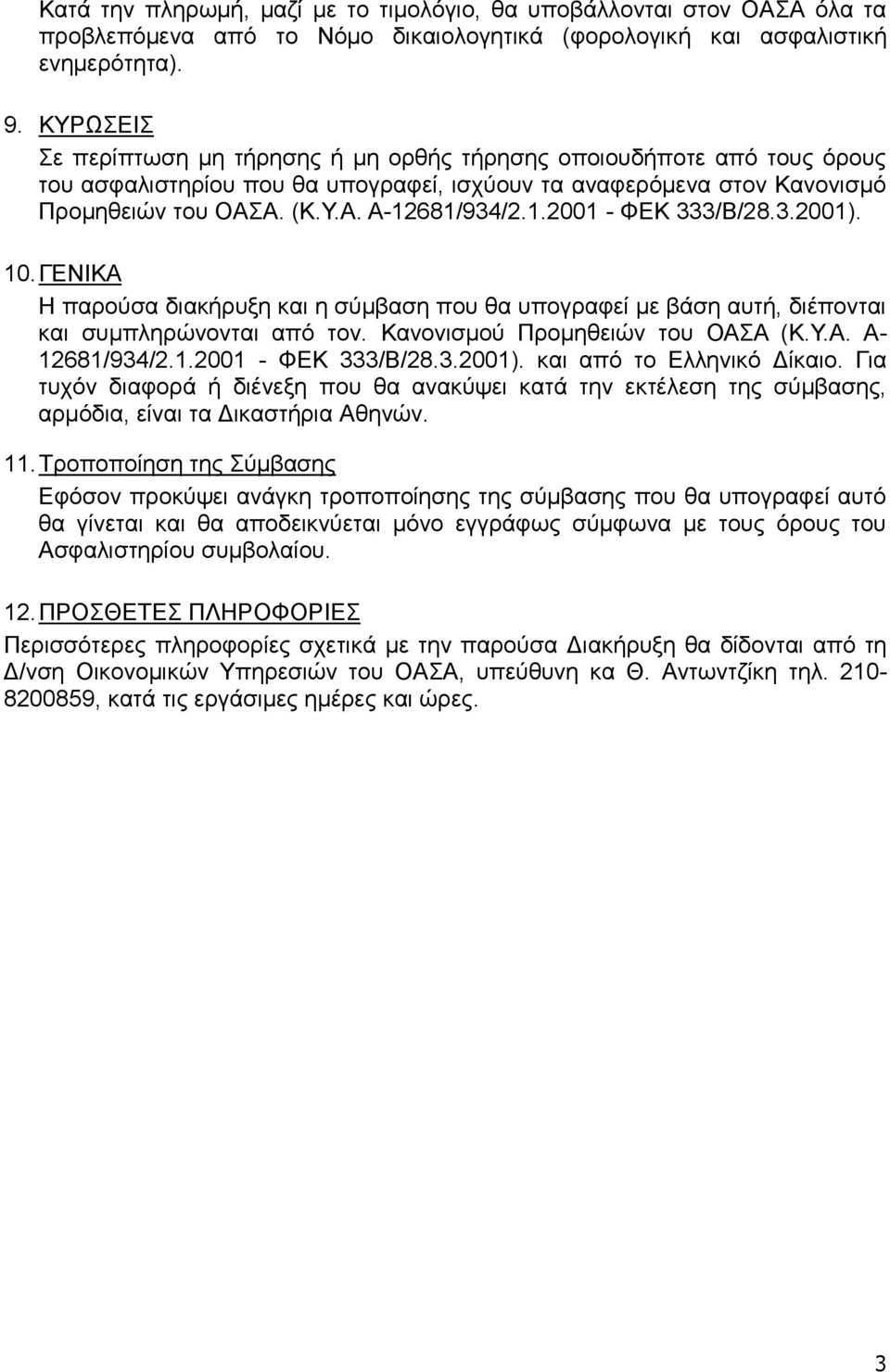 681/934/2.1.2001 - ΦΕΚ 333/Β/28.3.2001). 10. ΓΕΝΙΚΑ Η παρούσα διακήρυξη και η σύμβαση που θα υπογραφεί με βάση αυτή, διέπονται και συμπληρώνονται από τον. Κανονισμού Προμηθειών του ΟΑΣΑ (Κ.Υ.Α. Α- 12681/934/2.