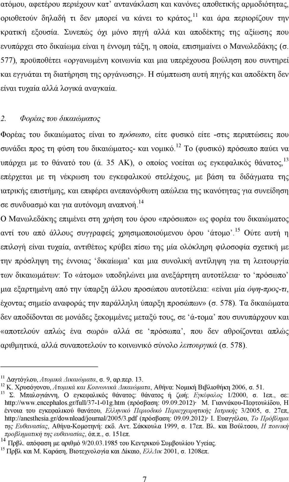 577), προϋποθέτει «οργανωμένη κοινωνία και μια υπερέχουσα βούληση που συντηρεί και εγγυάται τη διατήρηση της οργάνωσης». Η σύμπτωση αυτή πηγής και αποδέκτη δεν είναι τυχαία αλλά λογικά αναγκαία. 2.