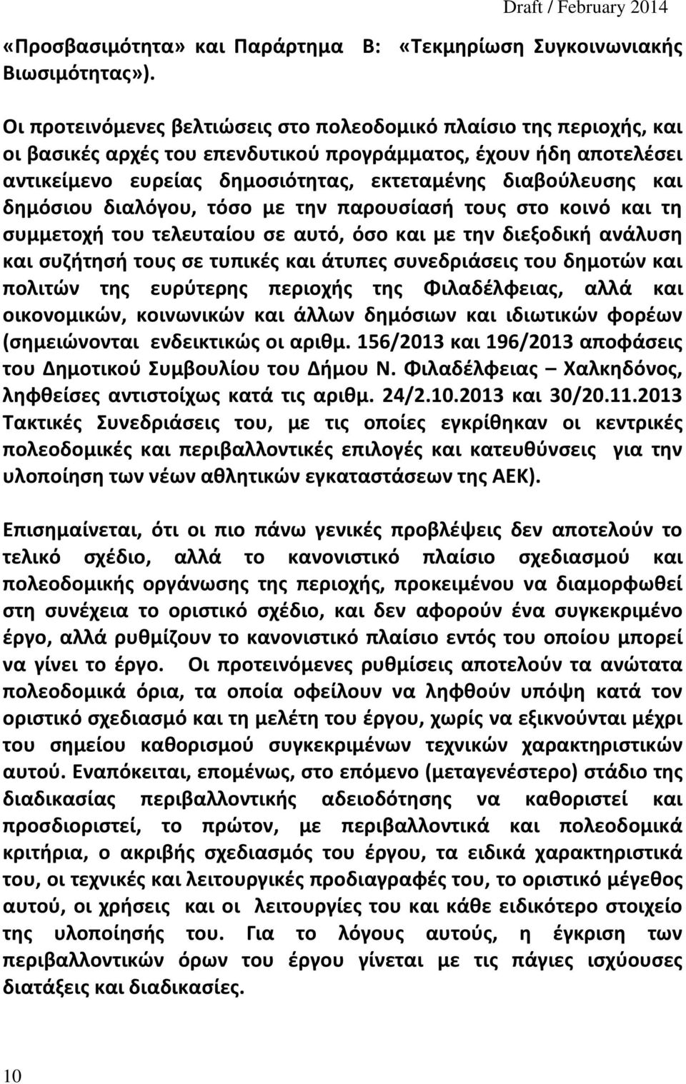 και δημόσιου διαλόγου, τόσο με την παρουσίασή τους στο κοινό και τη συμμετοχή του τελευταίου σε αυτό, όσο και με την διεξοδική ανάλυση και συζήτησή τους σε τυπικές και άτυπες συνεδριάσεις του δημοτών