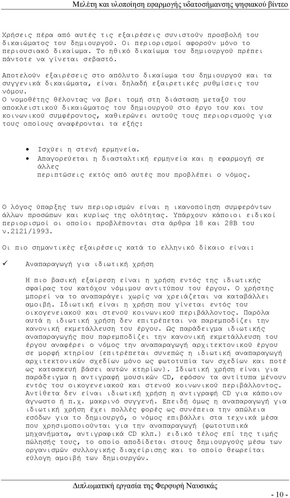 Ο νομοθέτης θέλοντας να βρει τομή στη διάσταση μεταξύ του αποκλειστικού δικαιώματος του δημιουργού στο έργο του και του κοινωνικού συμφέροντος, καθιερώνει αυτούς τους περιορισμούς για τους οποίους