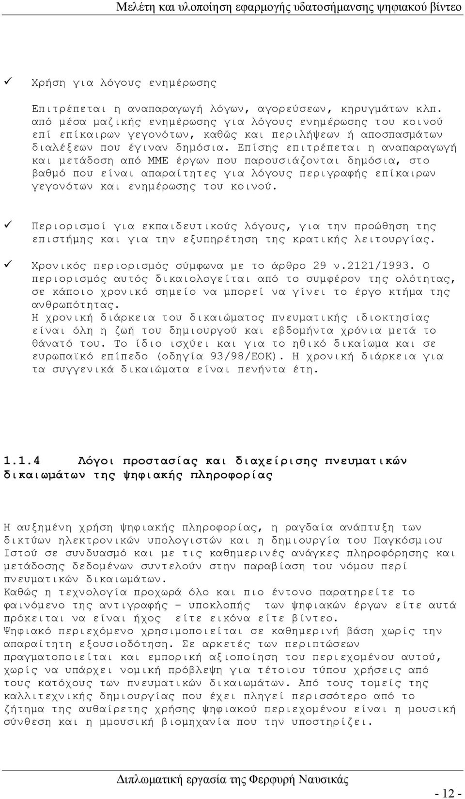 Επίσης επιτρέπεται η αναπαραγωγή και μετάδοση από ΜΜΕ έργων που παρουσιάζονται δημόσια, στο βαθμό που είναι απαραίτητες για λόγους περιγραφής επίκαιρων γεγονότων και ενημέρωσης του κοινού.