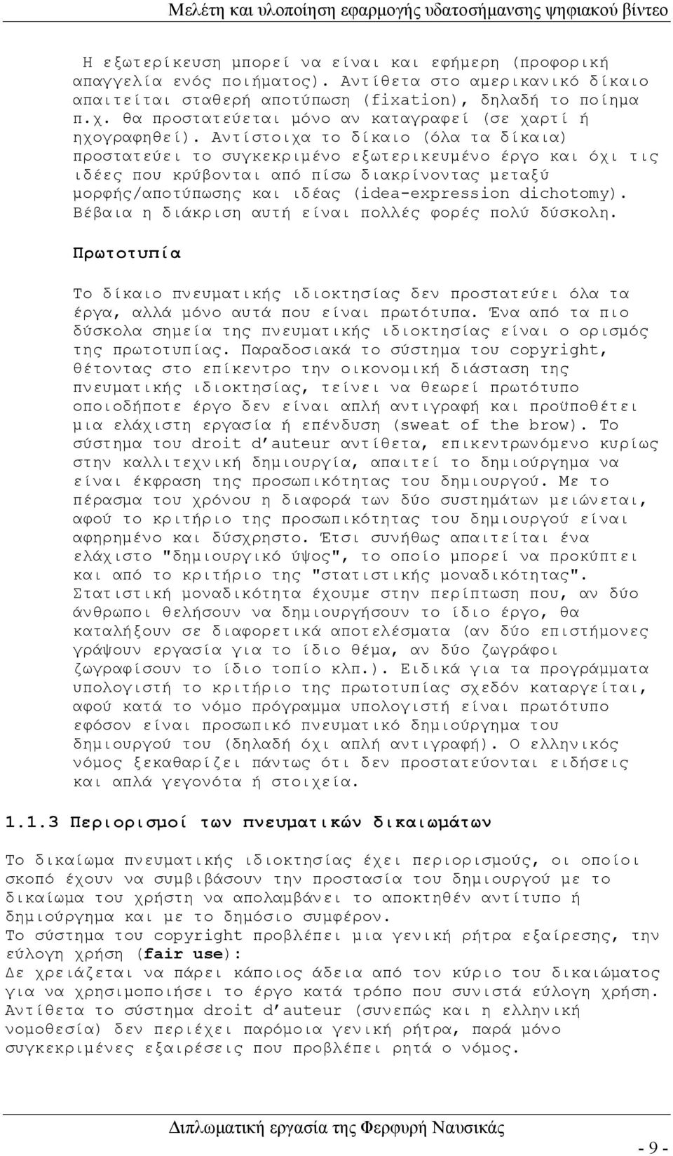 Αντίστοιχα το δίκαιο (όλα τα δίκαια) προστατεύει το συγκεκριμένο εξωτερικευμένο έργο και όχι τις ιδέες που κρύβονται από πίσω διακρίνοντας μεταξύ μορφής/αποτύπωσης και ιδέας (idea-expression