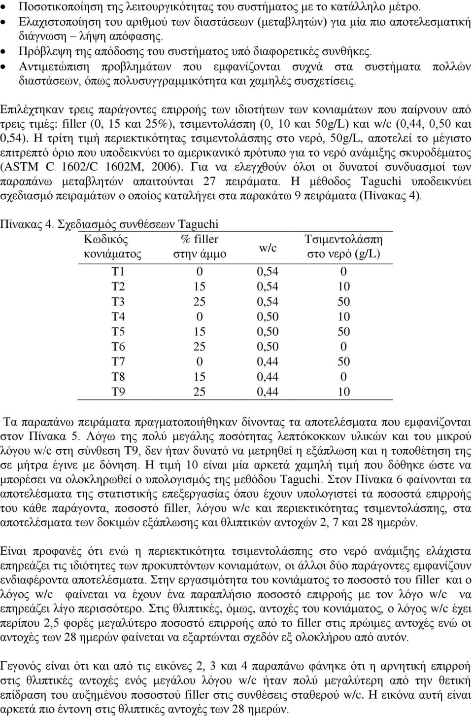 Επιλέχτηκαν τρεις παράγοντες επιρροής των ιδιοτήτων των κονιαμάτων που παίρνουν από τρεις τιμές: filler (0, 15 και 25%), τσιμεντολάσπη (0, 10 και 50g/L) και w/c (0,44, 0,50 και 0,54).