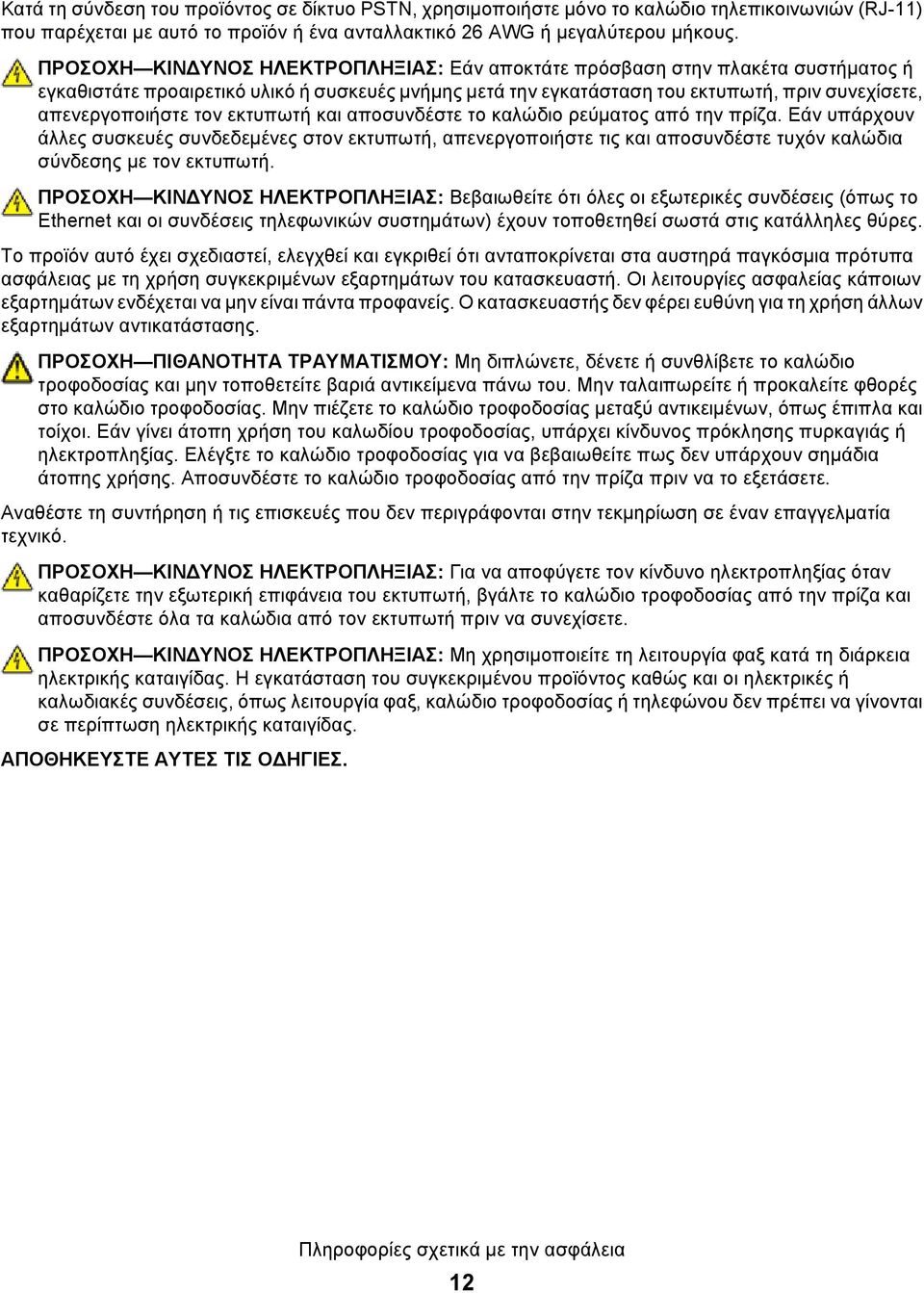 τον εκτυπωτή και αποσυνδέστε το καλώδιο ρεύματος από την πρίζα. Εάν υπάρχουν άλλες συσκευές συνδεδεμένες στον εκτυπωτή, απενεργοποιήστε τις και αποσυνδέστε τυχόν καλώδια σύνδεσης με τον εκτυπωτή.