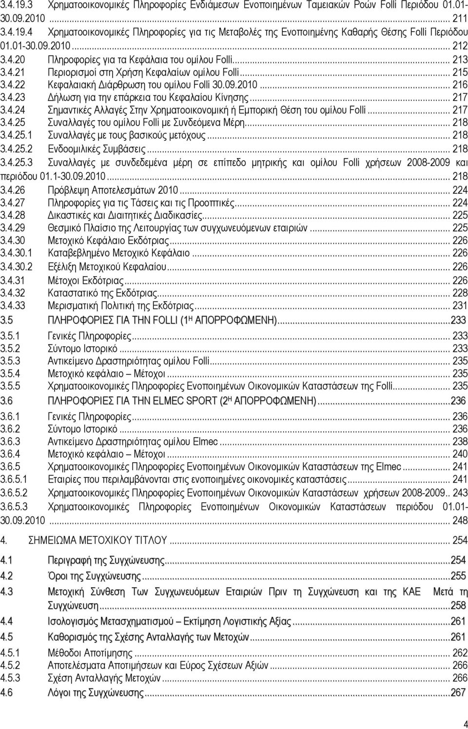 4.23 Δήλωση για την επάρκεια του Κεφαλαίου Κίνησης... 217 3.4.24 Σημαντικές Αλλαγές Στην Χρηματοοικονομική ή Εμπορική Θέση του ομίλου Folli... 217 3.4.25 Συναλλαγές του ομίλου Folli με Συνδεόμενα Μέρη.