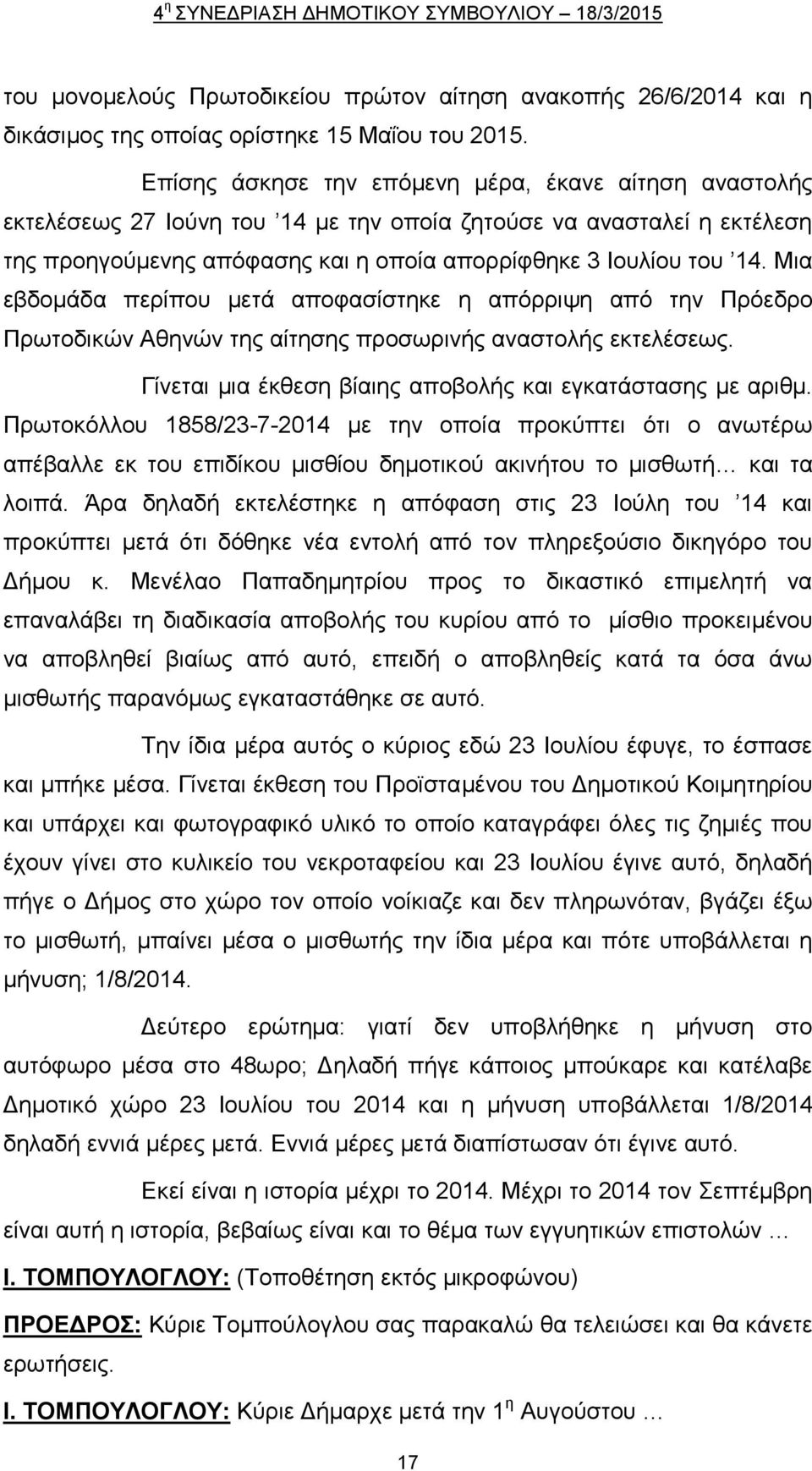 Μια εβδομάδα περίπου μετά αποφασίστηκε η απόρριψη από την Πρόεδρο Πρωτοδικών Αθηνών της αίτησης προσωρινής αναστολής εκτελέσεως. Γίνεται μια έκθεση βίαιης αποβολής και εγκατάστασης με αριθμ.