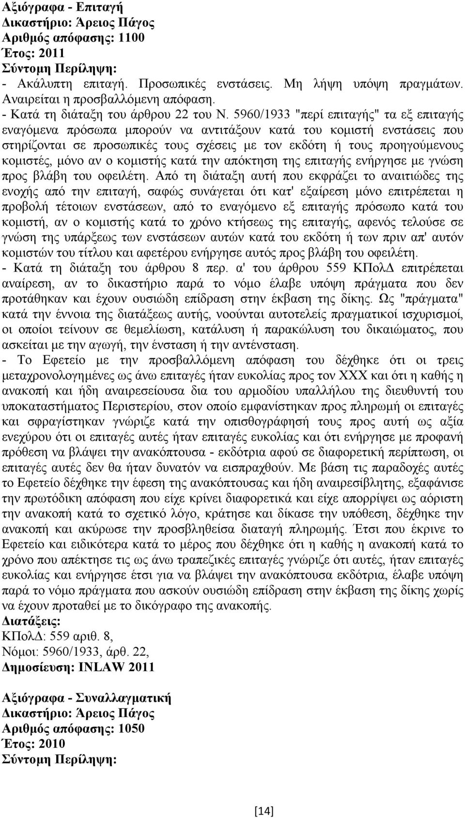 5960/1933 "περί επιταγής" τα εξ επιταγής εναγόµενα πρόσωπα µπορούν να αντιτάξουν κατά του κοµιστή ενστάσεις που στηρίζονται σε προσωπικές τους σχέσεις µε τον εκδότη ή τους προηγούµενους κοµιστές,