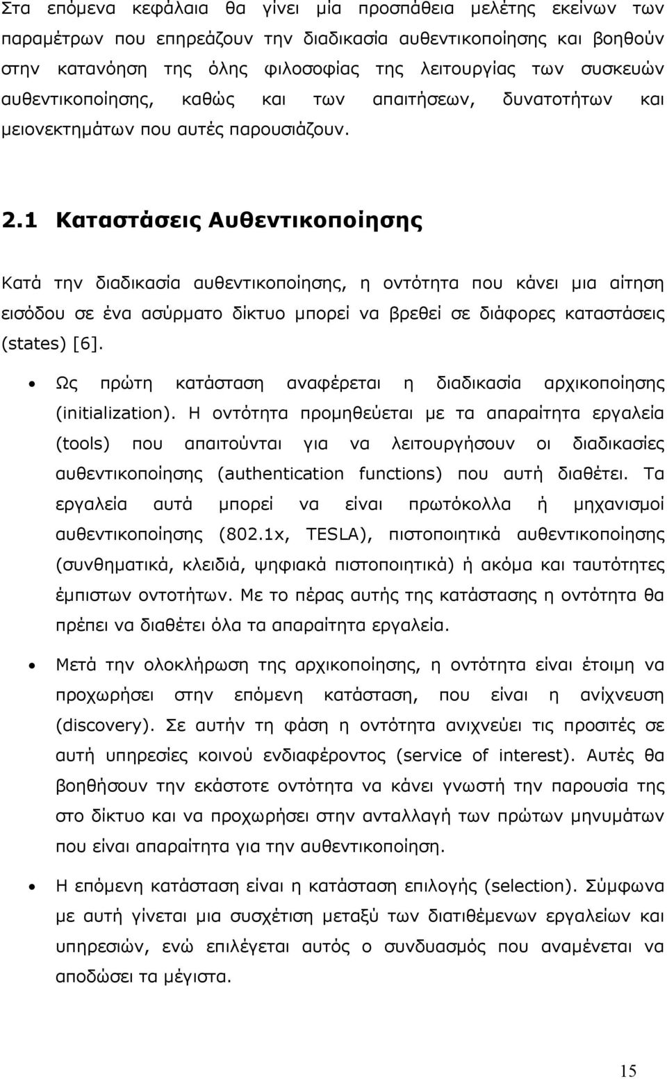 1 Καταστάσεις Αυθεντικοποίησης Κατά την διαδικασία αυθεντικοποίησης, η οντότητα που κάνει µια αίτηση εισόδου σε ένα ασύρµατο δίκτυο µπορεί να βρεθεί σε διάφορες καταστάσεις (states) [6].