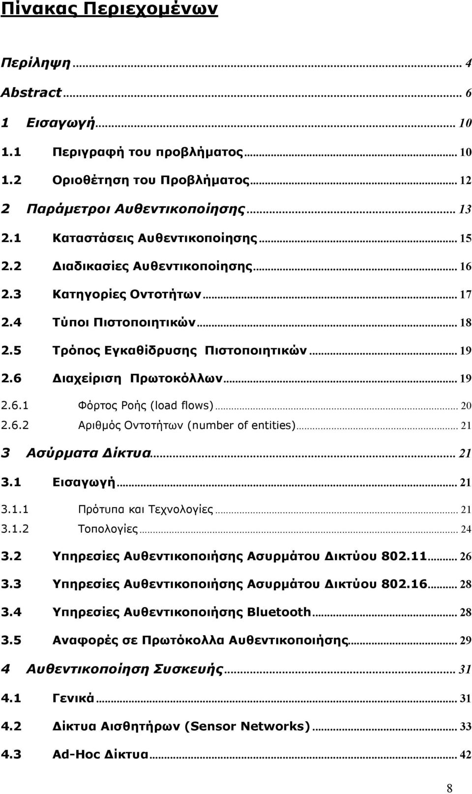 6 ιαχείριση Πρωτοκόλλων... 19 2.6.1 Φόρτος Ροής (load flows)... 20 2.6.2 Αριθµός Οντοτήτων (number of entities)... 21 3 Ασύρµατα ίκτυα...21 3.1 Εισαγωγή... 21 3.1.1 Πρότυπα και Τεχνολογίες... 21 3.1.2 Τοπολογίες.