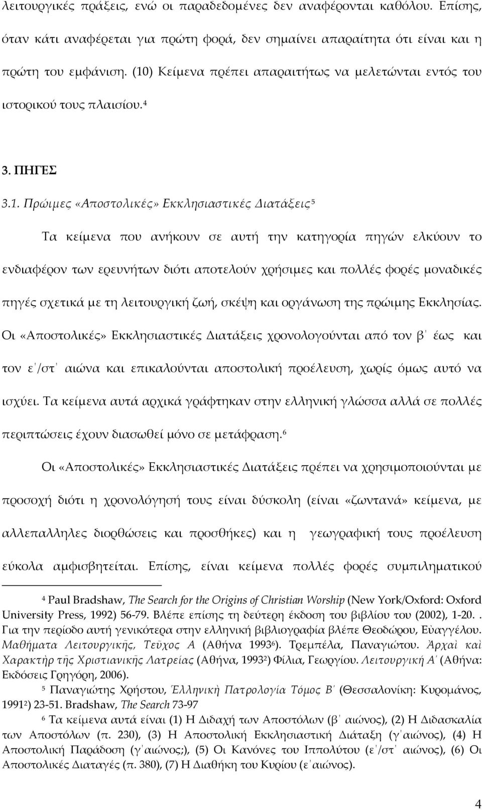 ελκύουν το ενδιαφέρον των ερευνήτων διότι αποτελούν χρήσιμες και πολλές φορές μοναδικές πηγές σχετικά με τη λειτουργική ζωή, σκέψη και οργάνωση της πρώιμης Εκκλησίας.