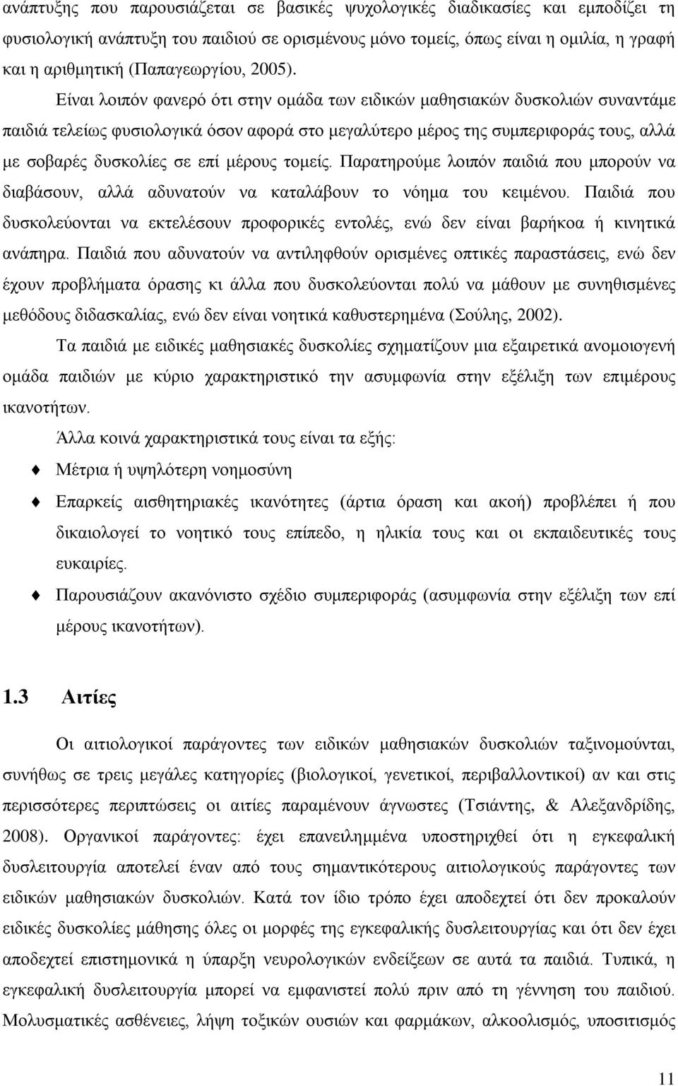 Είναι λοιπόν φανερό ότι στην ομάδα των ειδικών μαθησιακών δυσκολιών συναντάμε παιδιά τελείως φυσιολογικά όσον αφορά στο μεγαλύτερο μέρος της συμπεριφοράς τους, αλλά με σοβαρές δυσκολίες σε επί μέρους