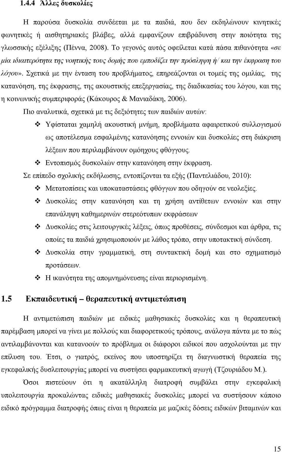 Σχετικά με την ένταση του προβλήματος, επηρεάζονται οι τομείς της ομιλίας, της κατανόηση, της έκφρασης, της ακουστικής επεξεργασίας, της διαδικασίας του λόγου, και της η κοινωνικής συμπεριφοράς