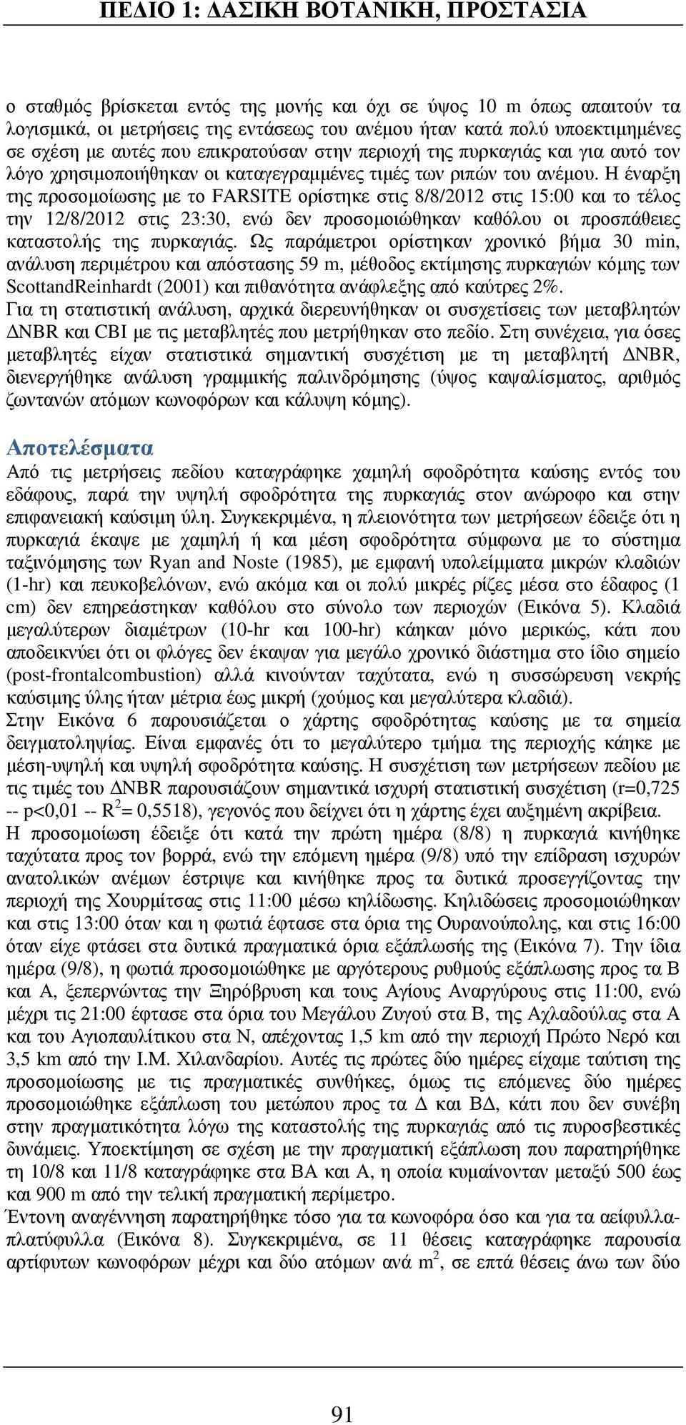 Η έναρξη της προσοµοίωσης µε το FARSITE ορίστηκε στις 8/8/2012 στις 15:00 και το τέλος την 12/8/2012 στις 23:30, ενώ δεν προσοµοιώθηκαν καθόλου οι προσπάθειες καταστολής της πυρκαγιάς.