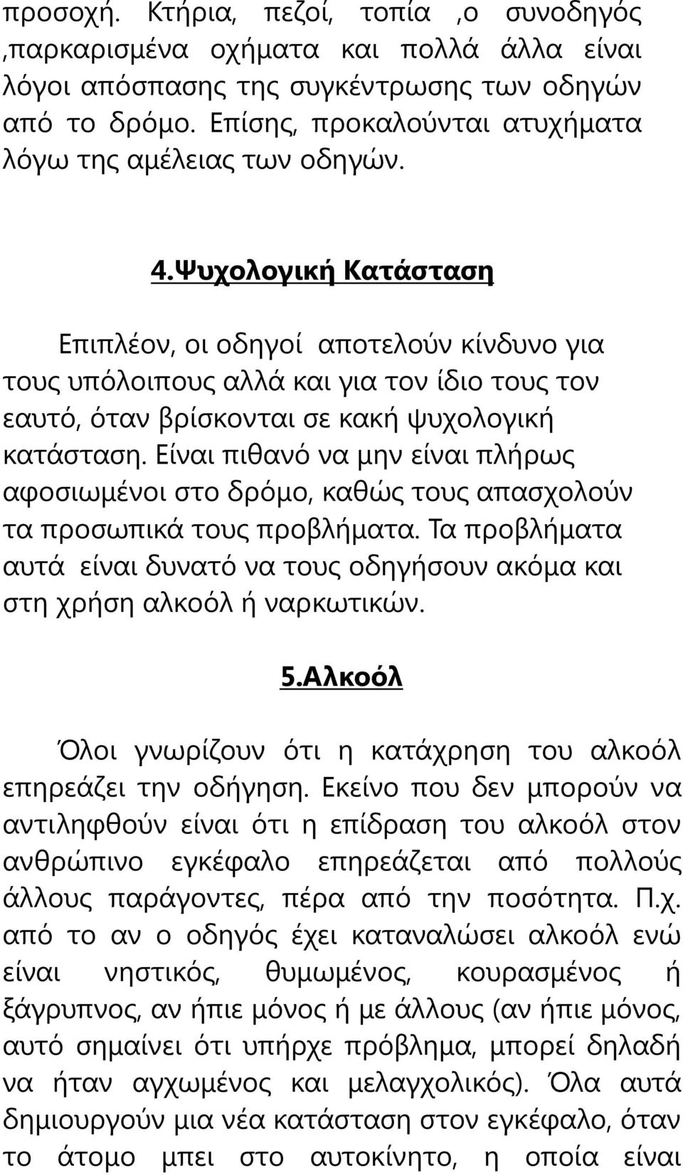 Ψυχολογική Κατάσταση Επιπλέον, οι οδηγοί αποτελούν κίνδυνο για τους υπόλοιπους αλλά και για τον ίδιο τους τον εαυτό, όταν βρίσκονται σε κακή ψυχολογική κατάσταση.