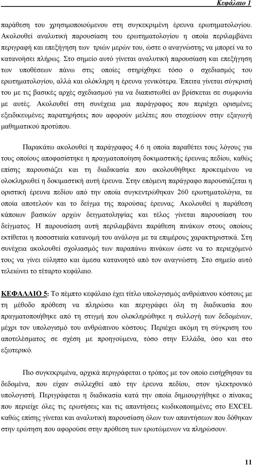 Στο σηµείο αυτό γίνεται αναλυτική παρουσίαση και επεξήγηση των υποθέσεων πάνω στις οποίες στηρίχθηκε τόσο ο σχεδιασµός του ερωτηµατολογίου, αλλά και ολόκληρη η έρευνα γενικότερα.