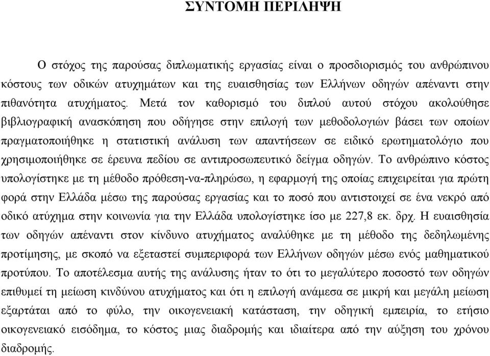 Μετά τον καθορισµό του διπλού αυτού στόχου ακολούθησε βιβλιογραφική ανασκόπηση που οδήγησε στην επιλογή των µεθοδολογιών βάσει των οποίων πραγµατοποιήθηκε η στατιστική ανάλυση των απαντήσεων σε