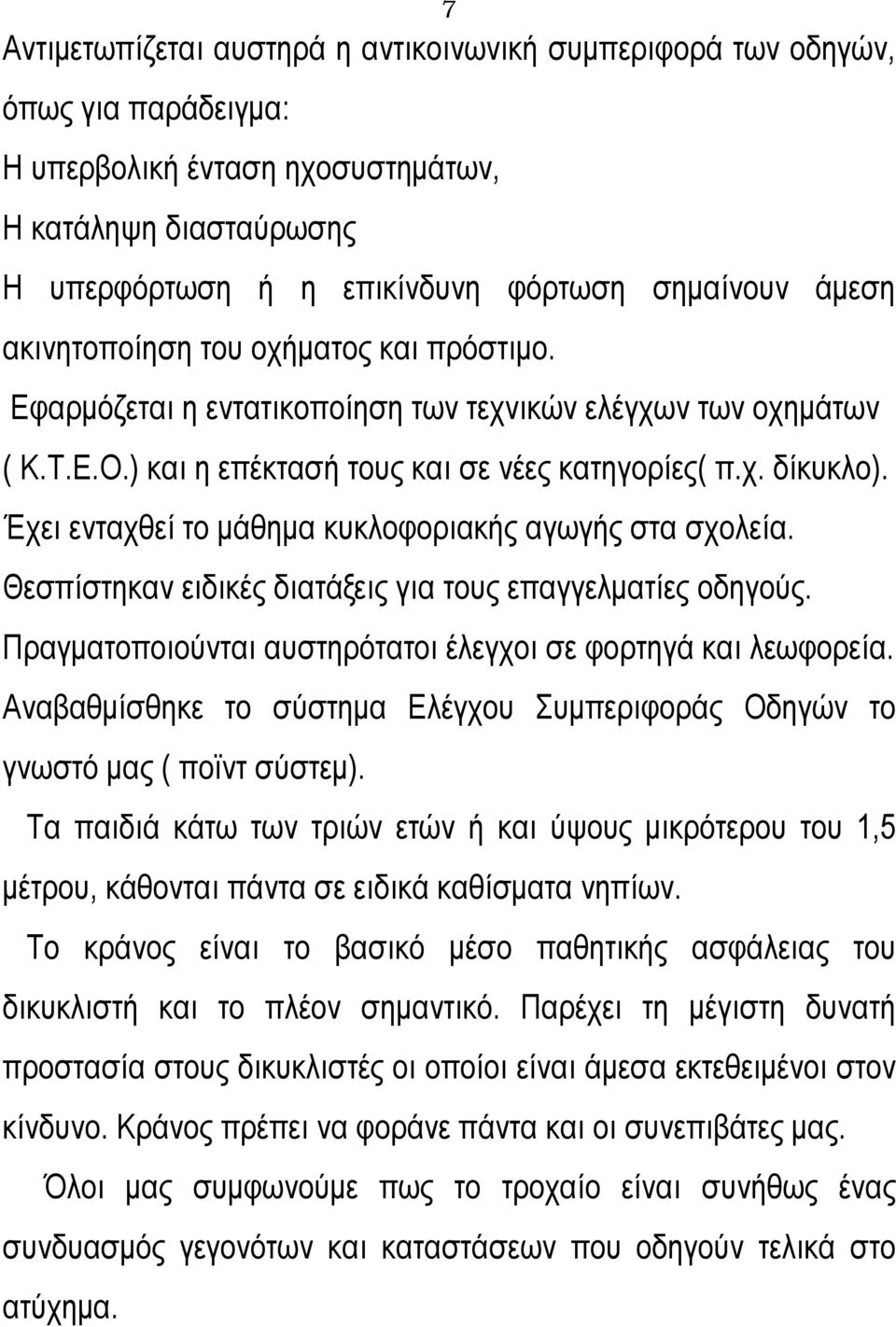 Έχει ενταχθεί το μάθημα κυκλοφοριακής αγωγής στα σχολεία. Θεσπίστηκαν ειδικές διατάξεις για τους επαγγελματίες οδηγούς. Πραγματοποιούνται αυστηρότατοι έλεγχοι σε φορτηγά και λεωφορεία.