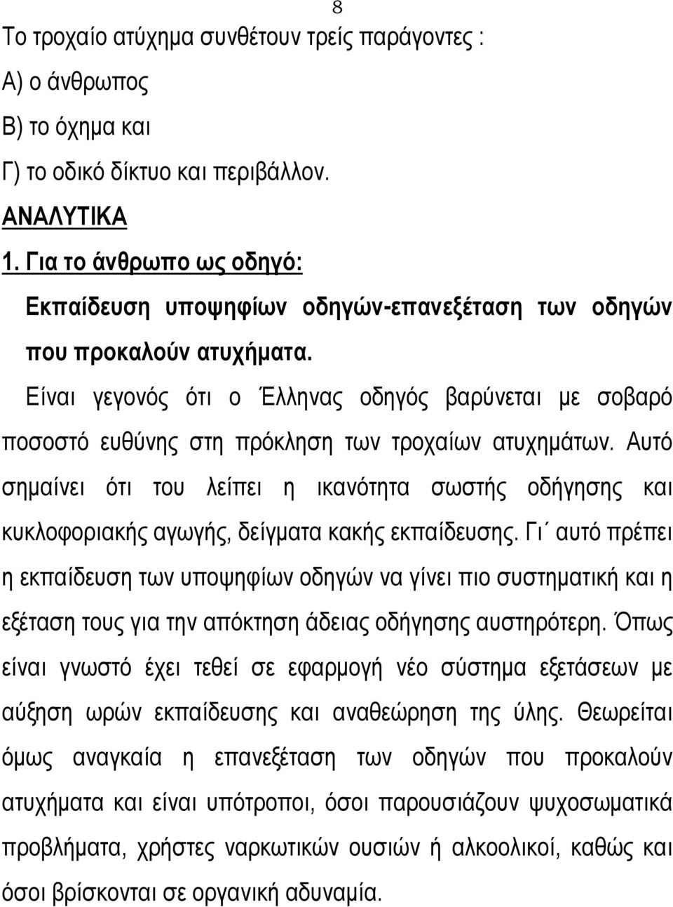 Είναι γεγονός ότι ο Έλληνας οδηγός βαρύνεται με σοβαρό ποσοστό ευθύνης στη πρόκληση των τροχαίων ατυχημάτων.